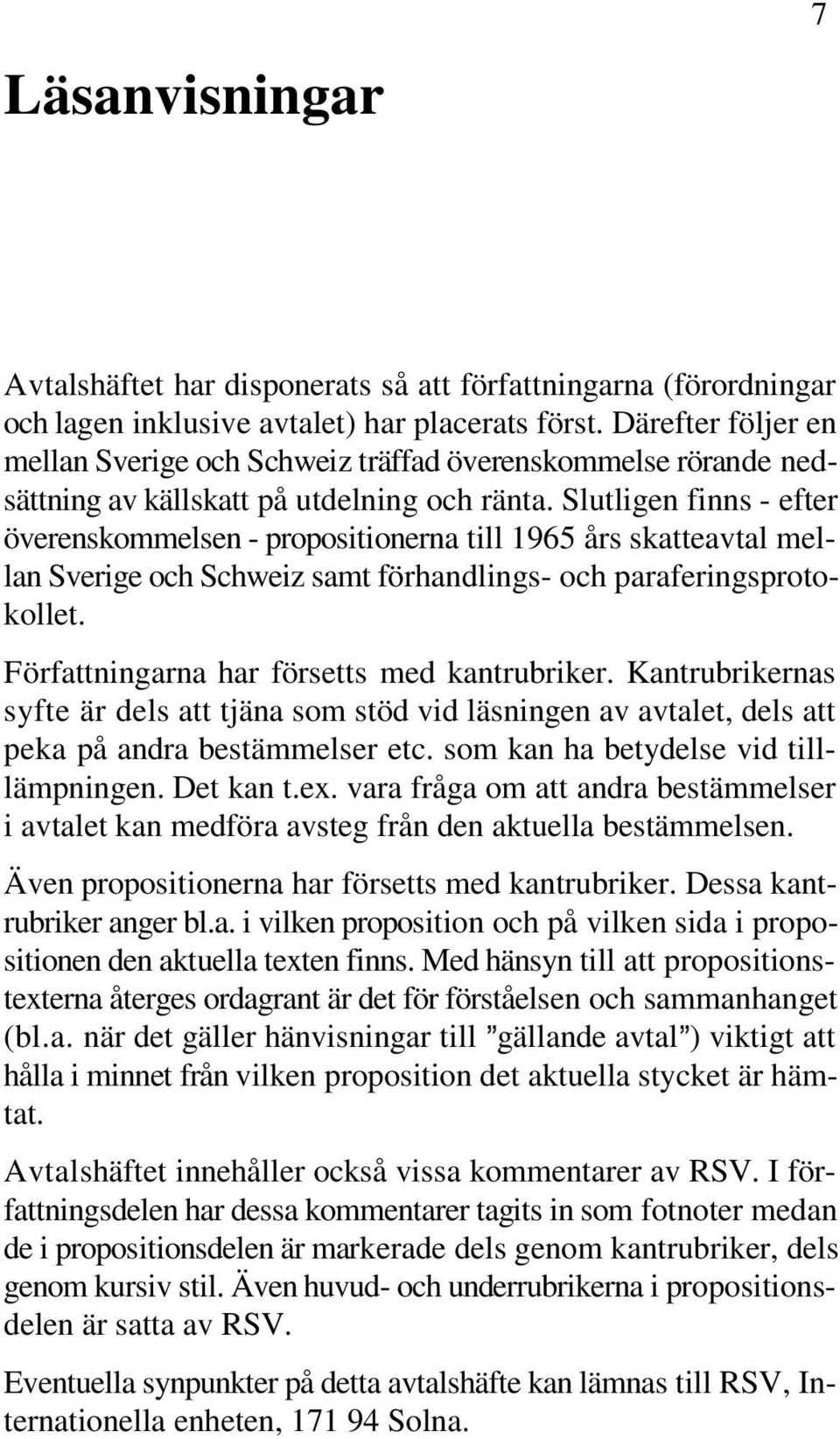 Slutligen finns - efter överenskommelsen - propositionerna till 1965 års skatteavtal mellan Sverige och Schweiz samt förhandlings- och paraferingsprotokollet.