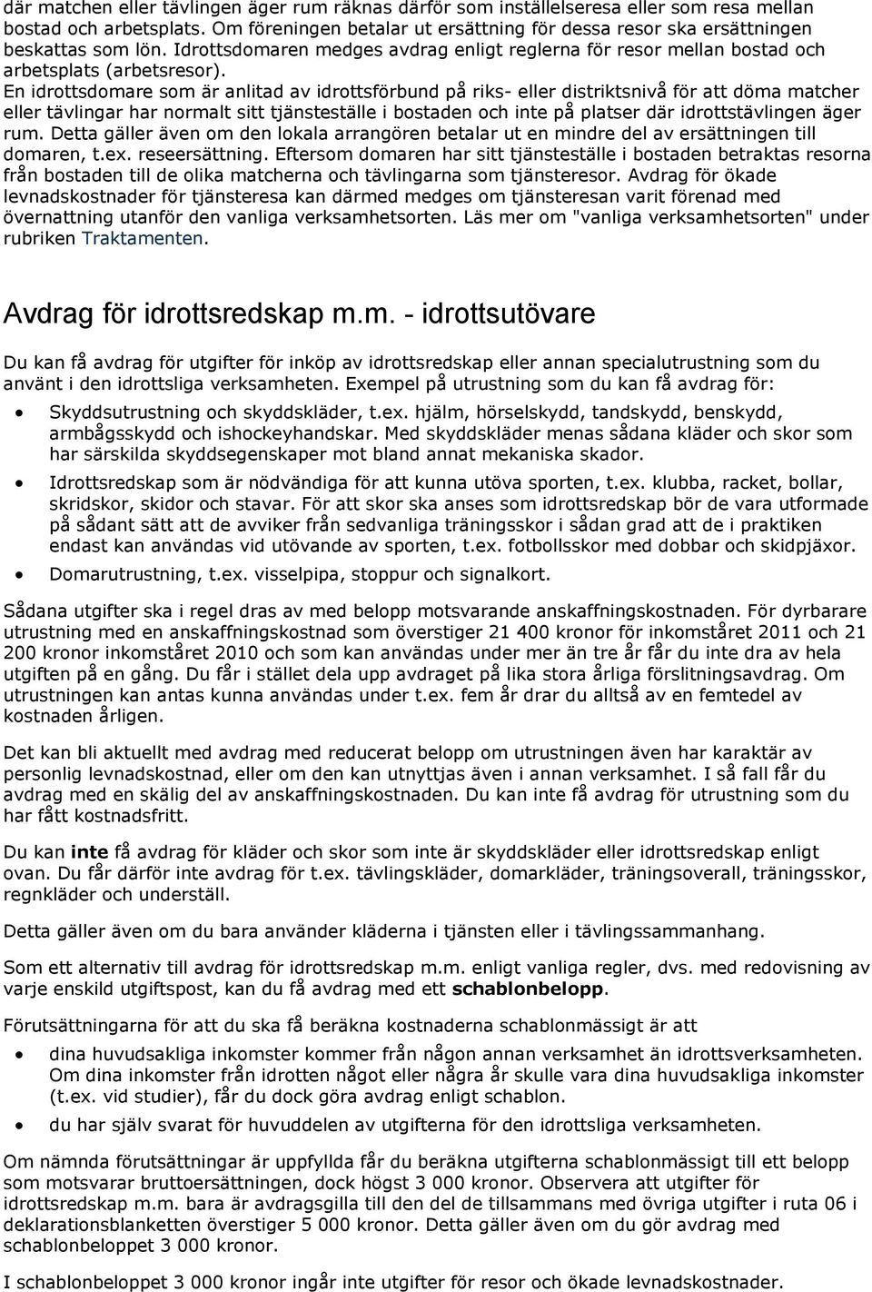 En idrottsdomare som är anlitad av idrottsförbund på riks- eller distriktsnivå för att döma matcher eller tävlingar har normalt sitt tjänsteställe i bostaden och inte på platser där idrottstävlingen