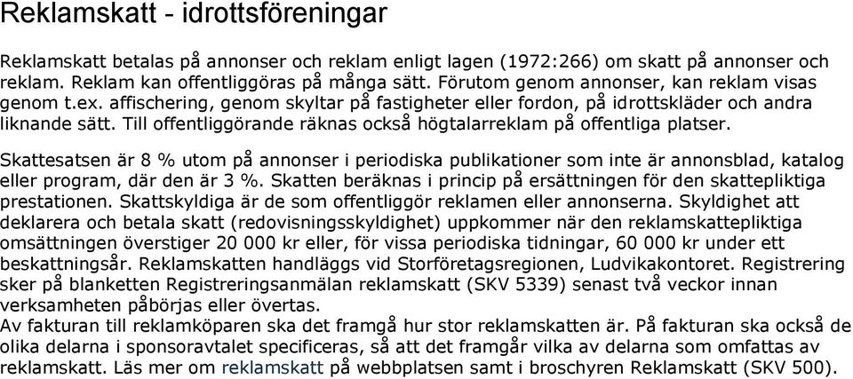 Till offentliggörande räknas också högtalarreklam på offentliga platser. Skattesatsen är 8 % utom på annonser i periodiska publikationer som inte är annonsblad, katalog eller program, där den är 3 %.