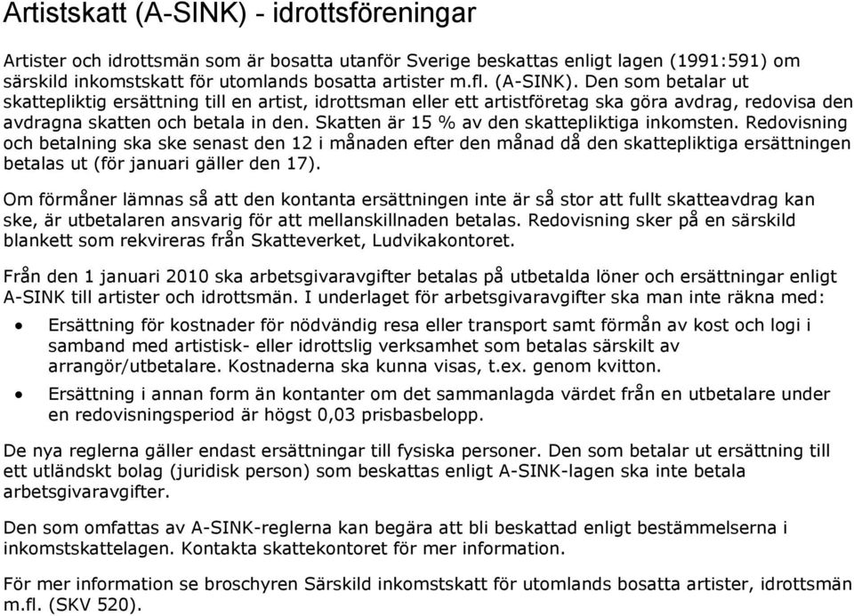 Skatten är 15 % av den skattepliktiga inkomsten. Redovisning och betalning ska ske senast den 12 i månaden efter den månad då den skattepliktiga ersättningen betalas ut (för januari gäller den 17).