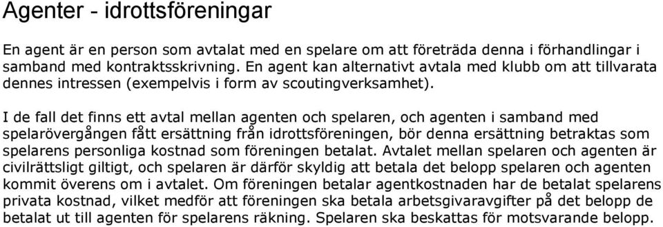 I de fall det finns ett avtal mellan agenten och spelaren, och agenten i samband med spelarövergången fått ersättning från idrottsföreningen, bör denna ersättning betraktas som spelarens personliga