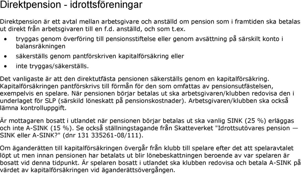 Det vanligaste är att den direktutfästa pensionen säkerställs genom en kapitalförsäkring.