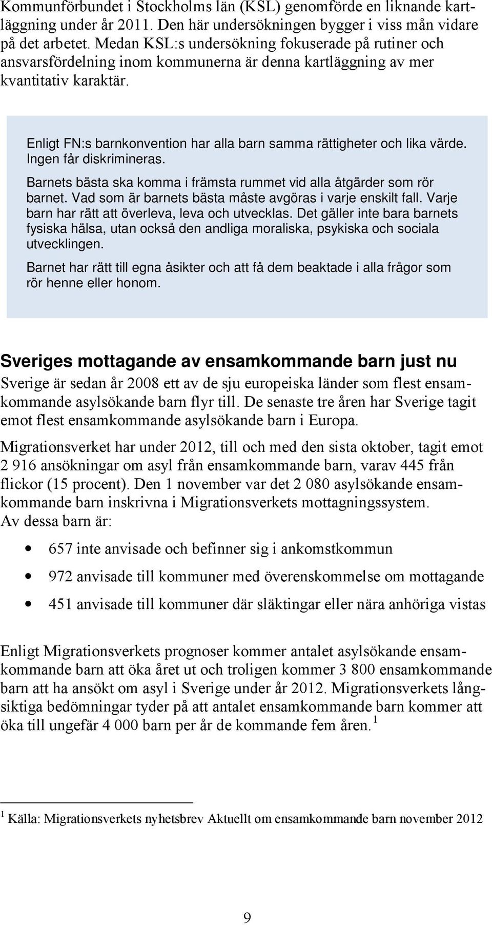 Enligt FN:s barnkonvention har alla barn samma rättigheter och lika värde. Ingen får diskrimineras. Barnets bästa ska komma i främsta rummet vid alla åtgärder som rör barnet.