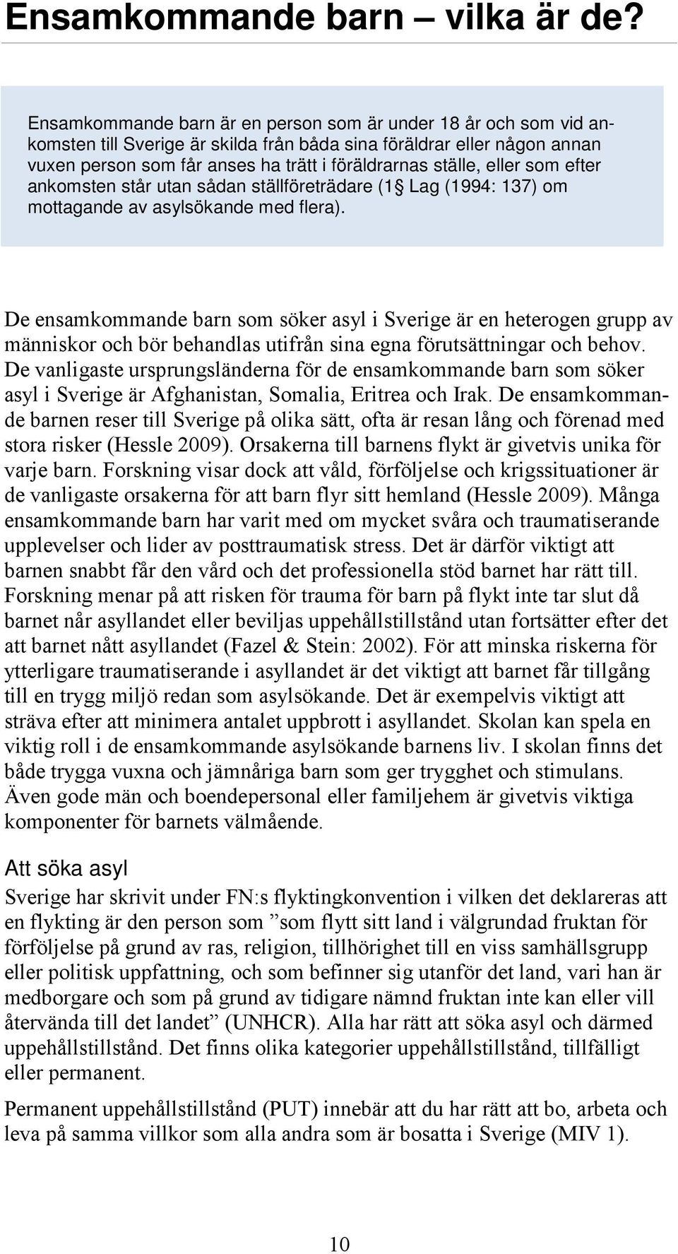 eller som efter ankomsten står utan sådan ställföreträdare ( Lag (994: 37) om mottagande av asylsökande med flera).