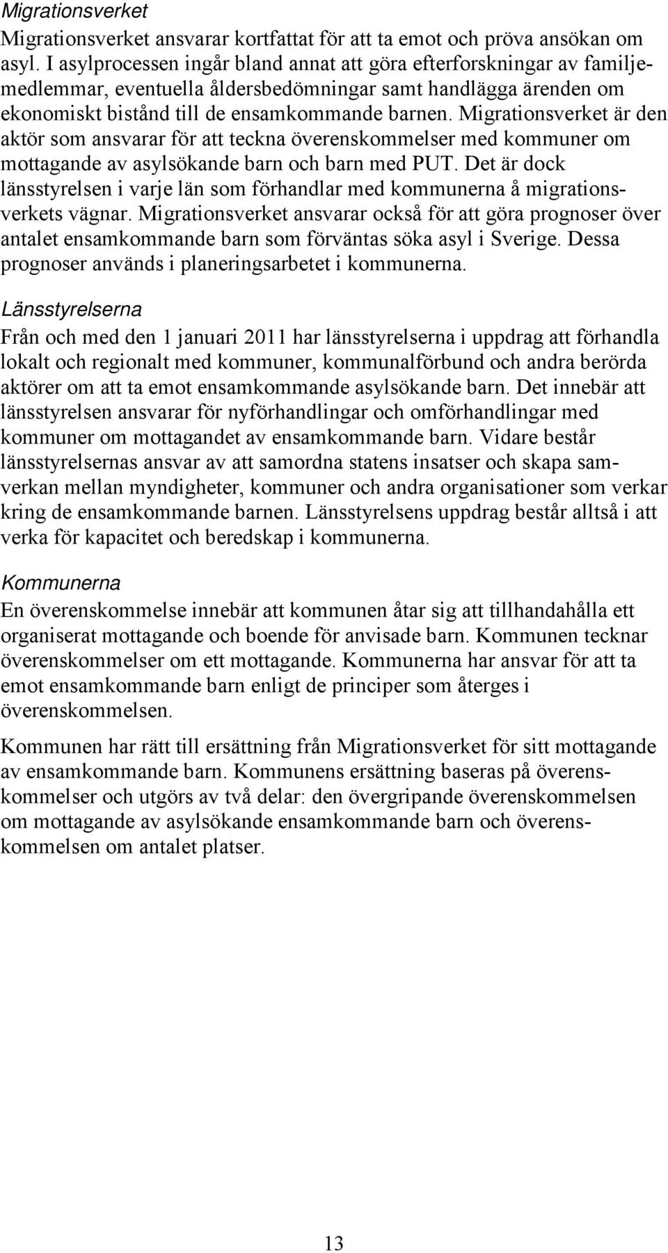 Migrationsverket är den aktör som ansvarar för att teckna överenskommelser med kommuner om mottagande av asylsökande barn och barn med PUT.