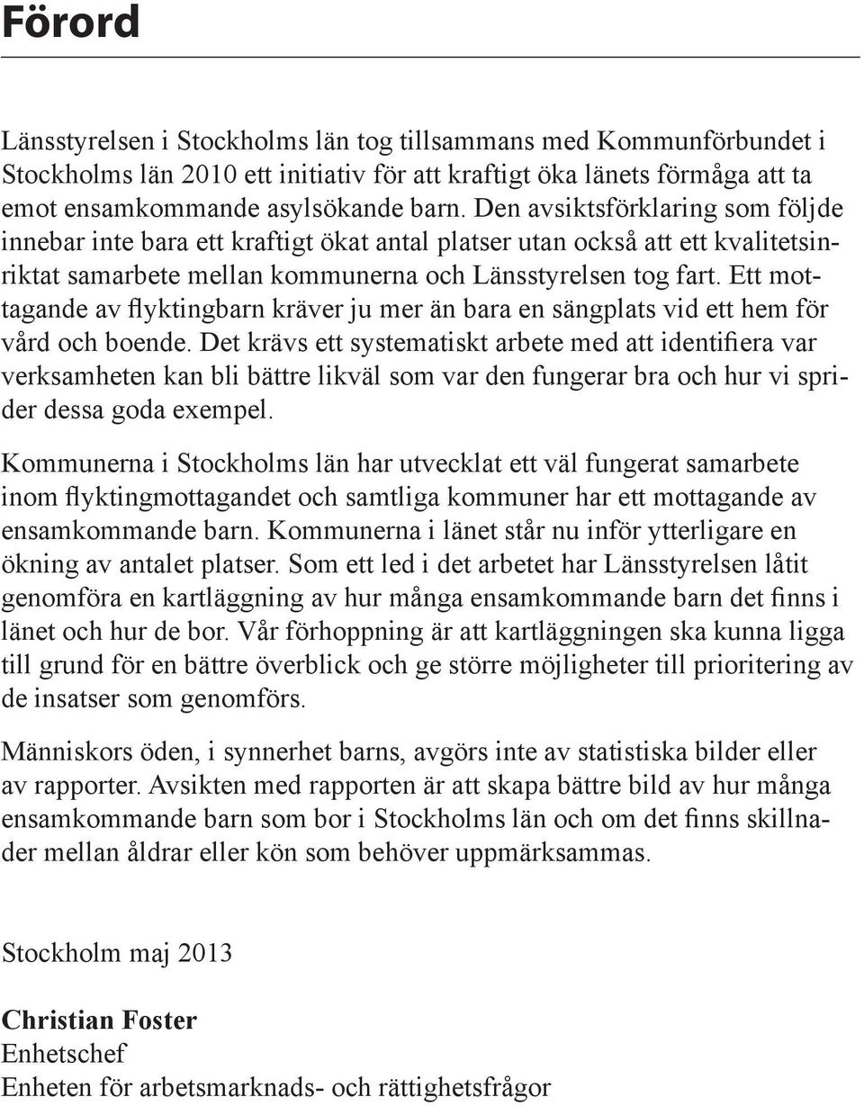 Ett mottagande av flyktingbarn kräver ju mer än bara en sängplats vid ett hem för vård och boende.