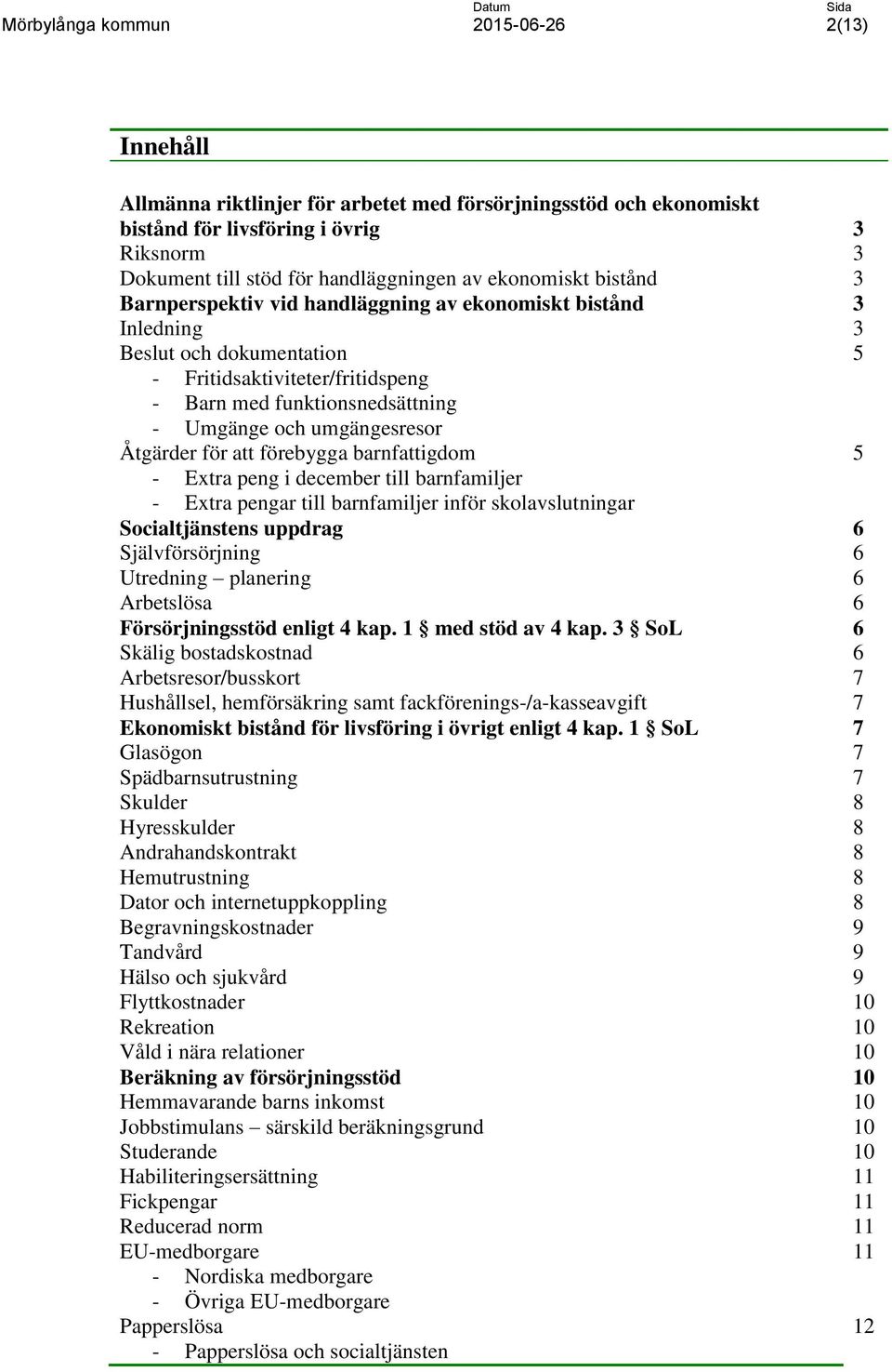 för att förebygga barnfattigdom 5 - Extra peng i december till barnfamiljer - Extra pengar till barnfamiljer inför skolavslutningar Socialtjänstens uppdrag 6 Självförsörjning 6 Utredning planering 6