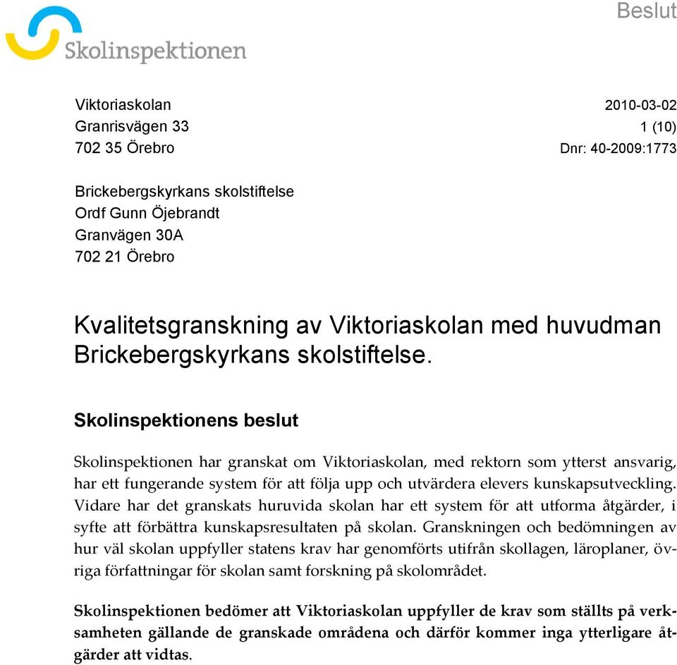 Skolinspektionens beslut Skolinspektionen har granskat om Viktoriaskolan, med rektorn som ytterst ansvarig, har ett fungerande system för att följa upp och utvärdera elevers kunskapsutveckling.