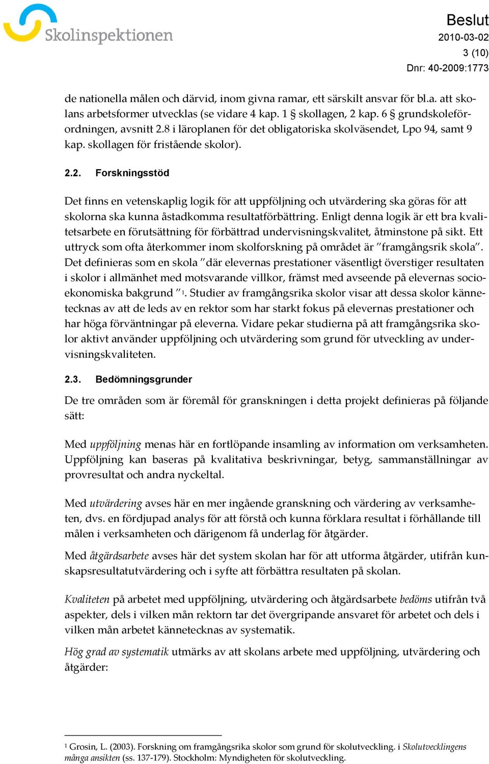 2. Forskningsstöd Det finns en vetenskaplig logik för att uppföljning och utvärdering ska göras för att skolorna ska kunna åstadkomma resultatförbättring.