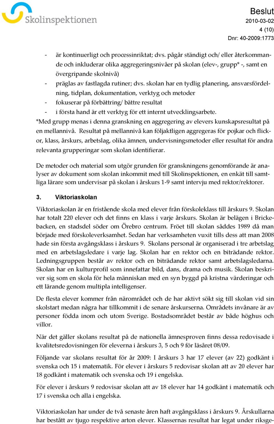 skolan har en tydlig planering, ansvarsfördelning, tidplan, dokumentation, verktyg och metoder - fokuserar på förbättring/ bättre resultat - i första hand är ett verktyg för ett internt