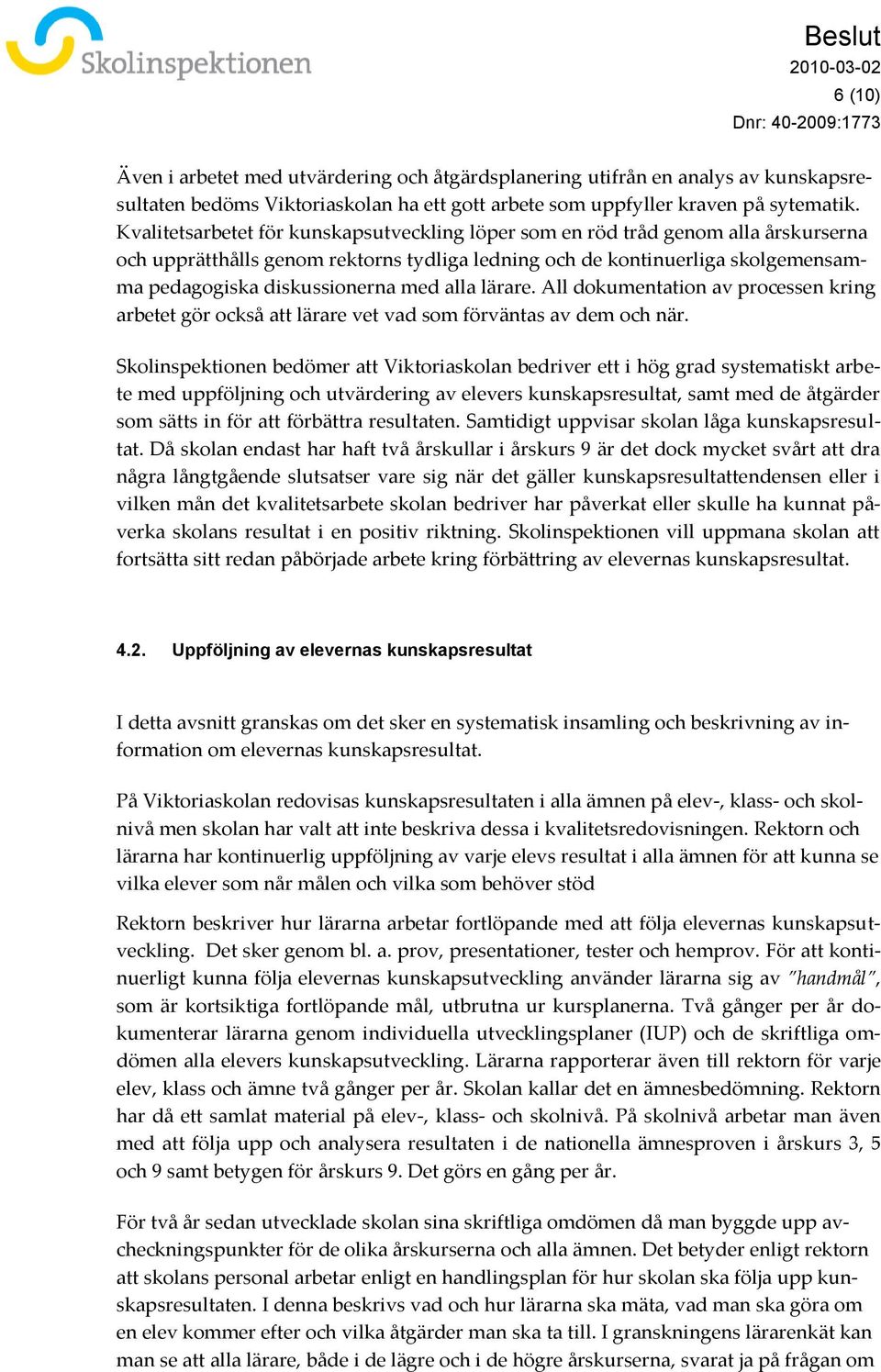 alla lärare. All dokumentation av processen kring arbetet gör också att lärare vet vad som förväntas av dem och när.