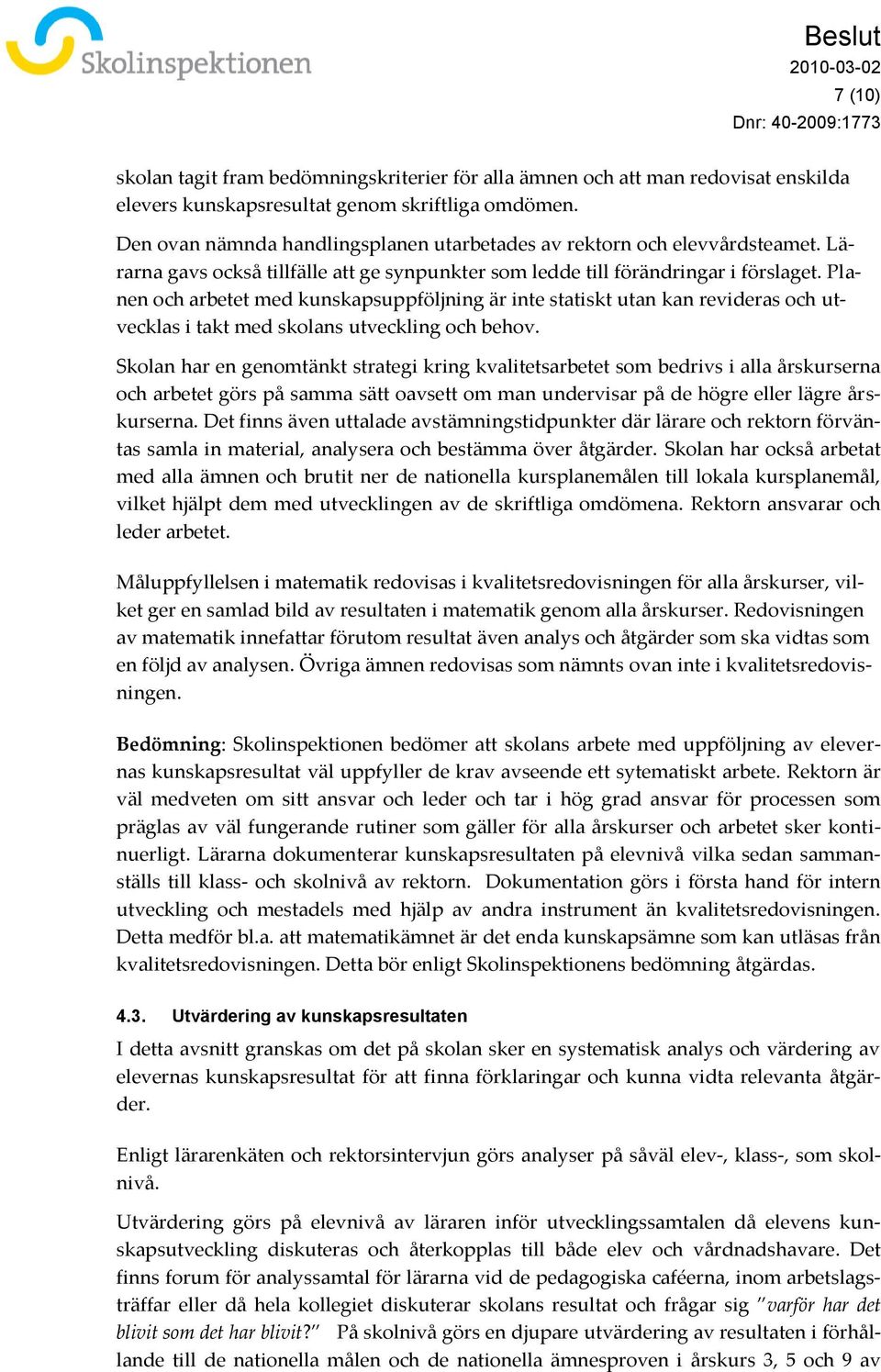 Planen och arbetet med kunskapsuppföljning är inte statiskt utan kan revideras och utvecklas i takt med skolans utveckling och behov.