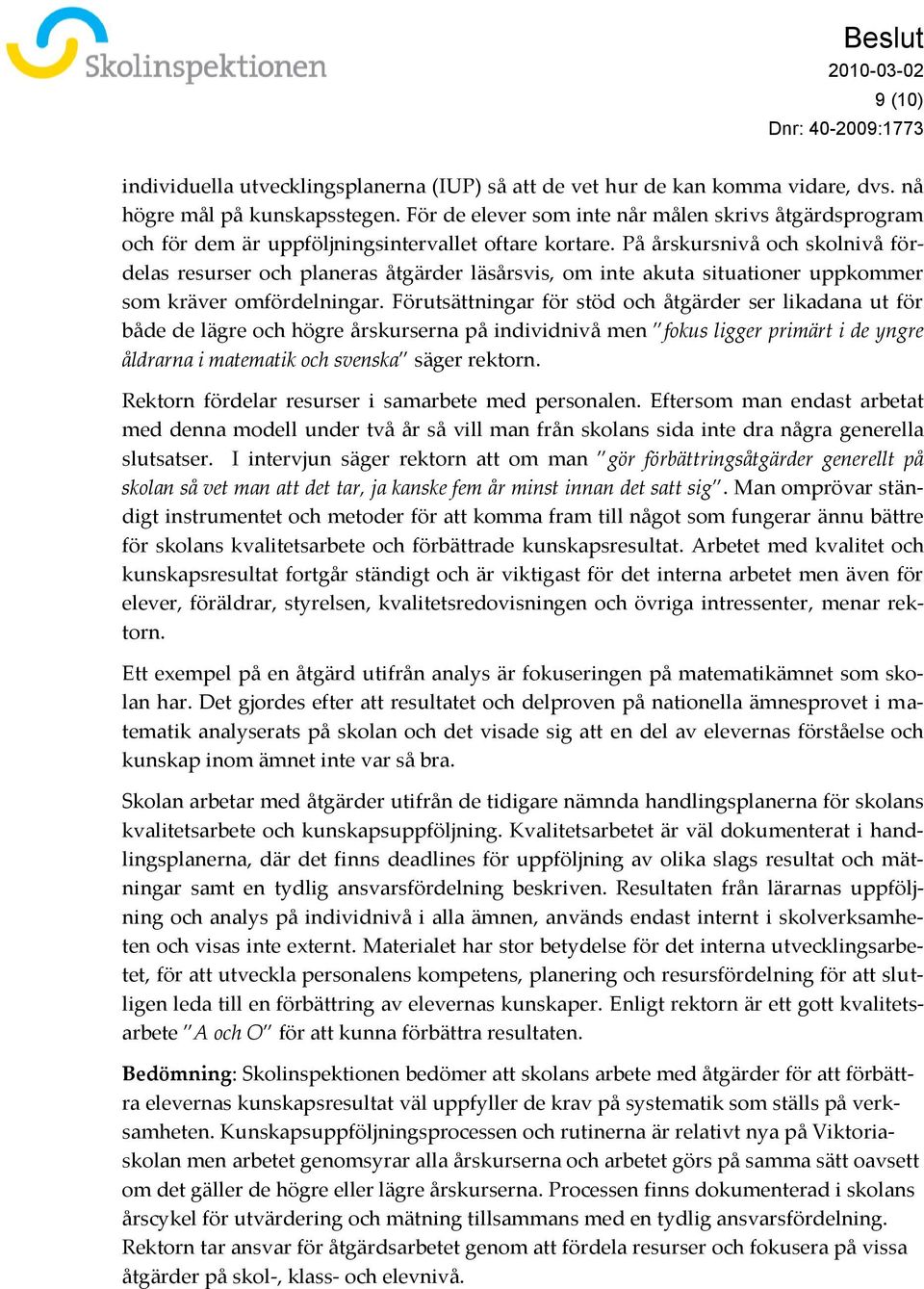 På årskursnivå och skolnivå fördelas resurser och planeras åtgärder läsårsvis, om inte akuta situationer uppkommer som kräver omfördelningar.