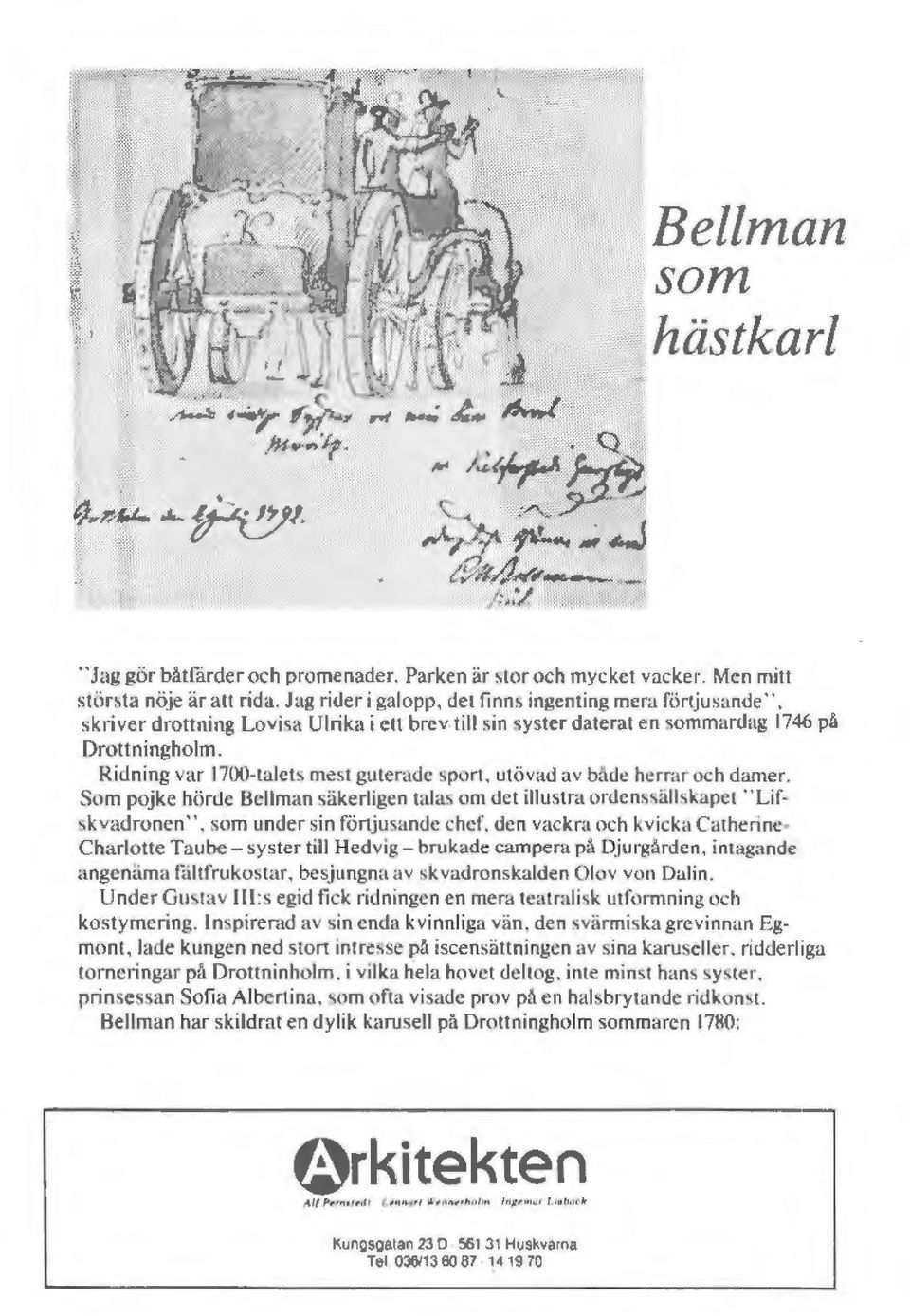 Ridning var 1700-talets mest guterade sport, utövad av både herrar och damer. Som pojke hörde Bellman säkerligen talas om det illustra ordenssällskapet "Lirskvadronen", som under sin förtjusande chef.