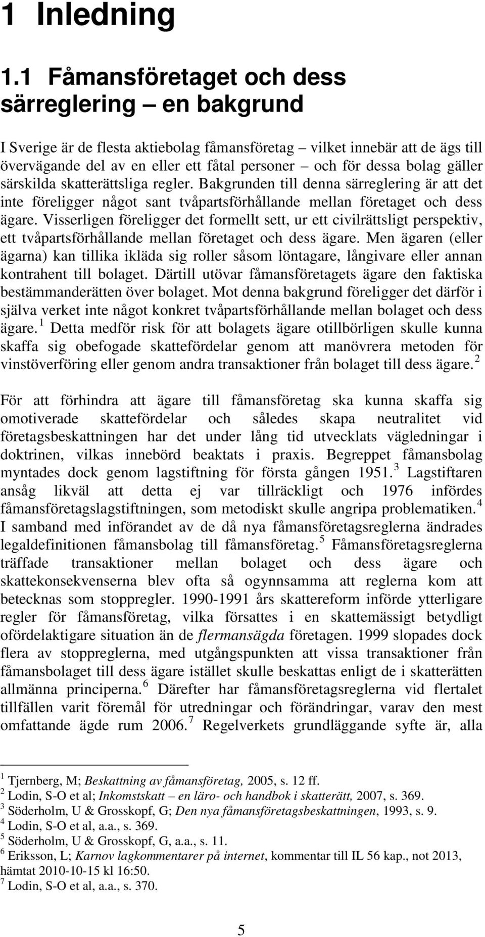 gäller särskilda skatterättsliga regler. Bakgrunden till denna särreglering är att det inte föreligger något sant tvåpartsförhållande mellan företaget och dess ägare.