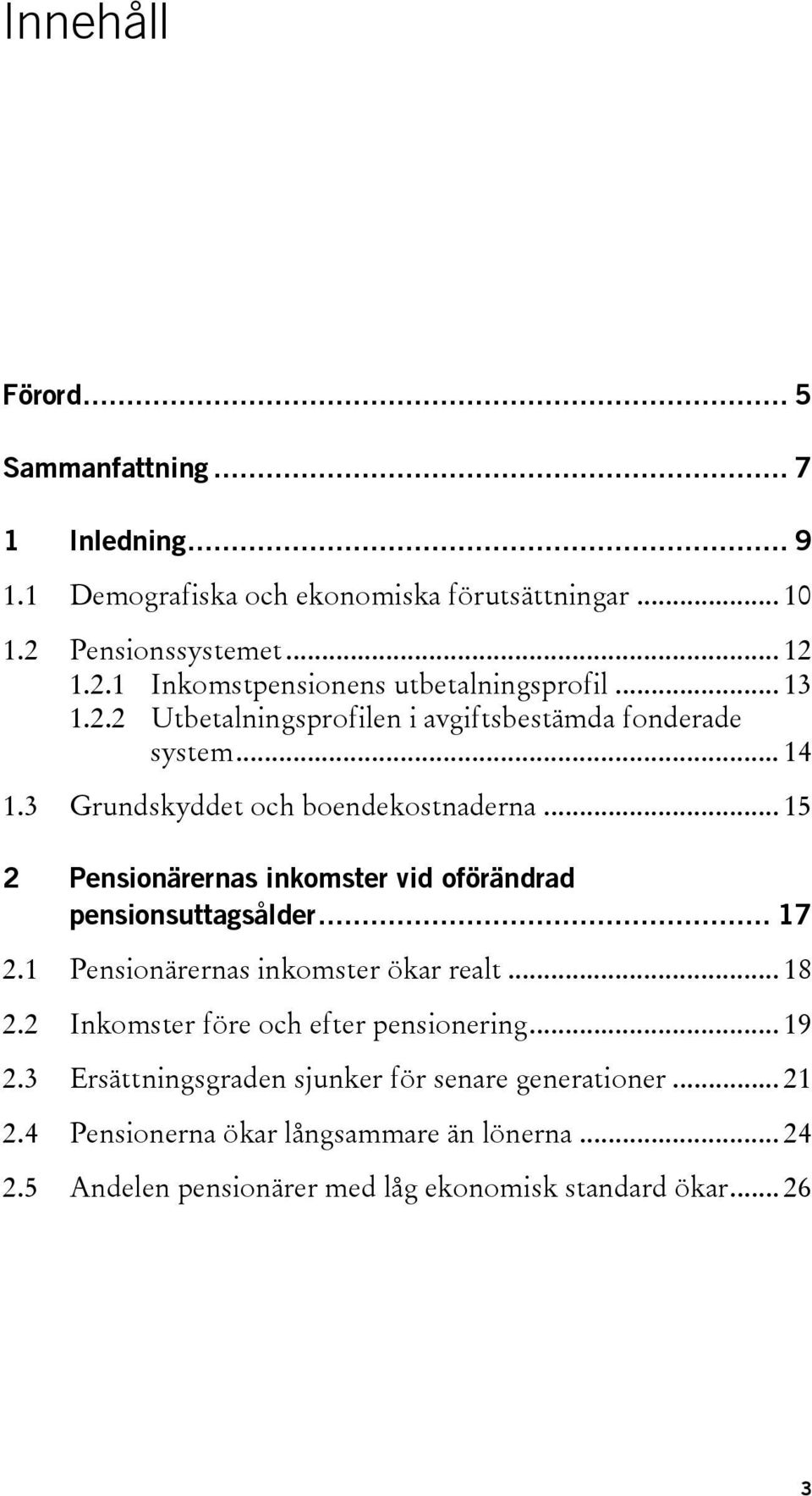 .. 15 2 Pensionärernas inkomster vid oförändrad pensionsuttagsålder... 17 2.1 Pensionärernas inkomster ökar realt... 18 2.