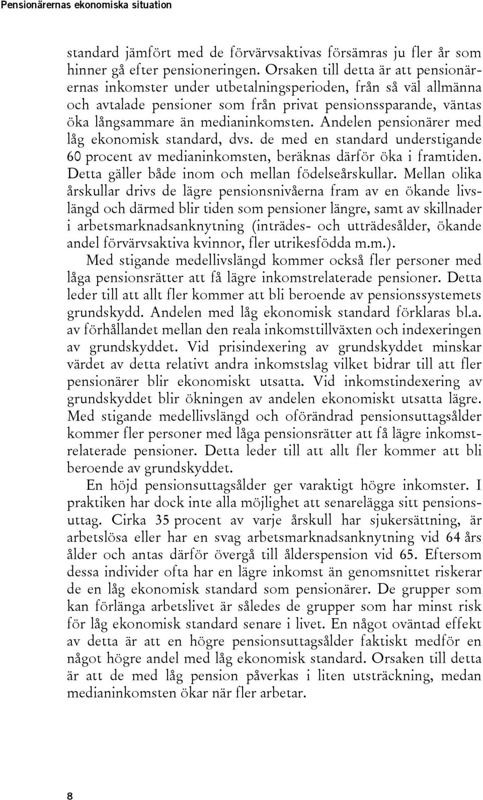 Andelen pensionärer med låg ekonomisk standard, dvs. de med en standard understigande 60 procent av medianinkomsten, beräknas därför öka i framtiden.