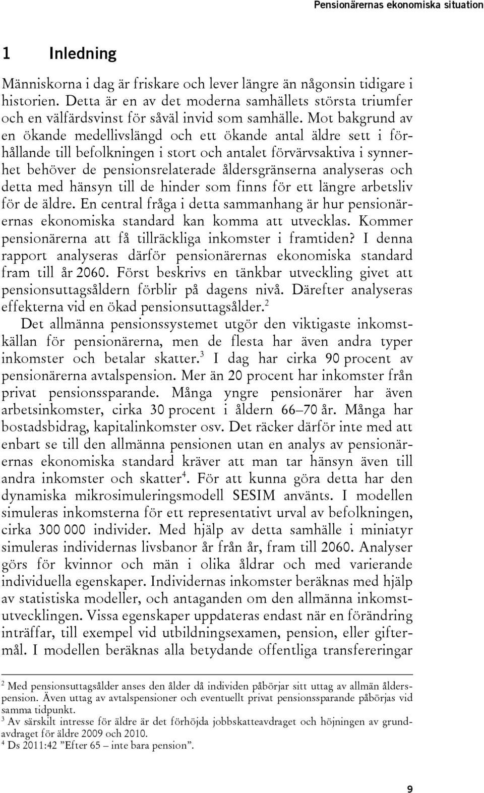 analyseras och detta med hänsyn till de hinder som finns för ett längre arbetsliv för de äldre. En central fråga i detta sammanhang är hur pensionärernas ekonomiska standard kan komma att utvecklas.