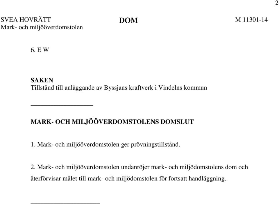 MILJÖÖVERSTOLENS SLUT 1. Mark- och miljööverdomstolen ger prövningstillstånd. 2.