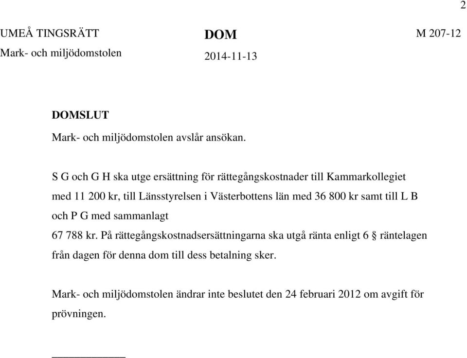 Länsstyrelsen i Västerbottens län med 36 800 kr samt till L B och P G med sammanlagt 67 788 kr.