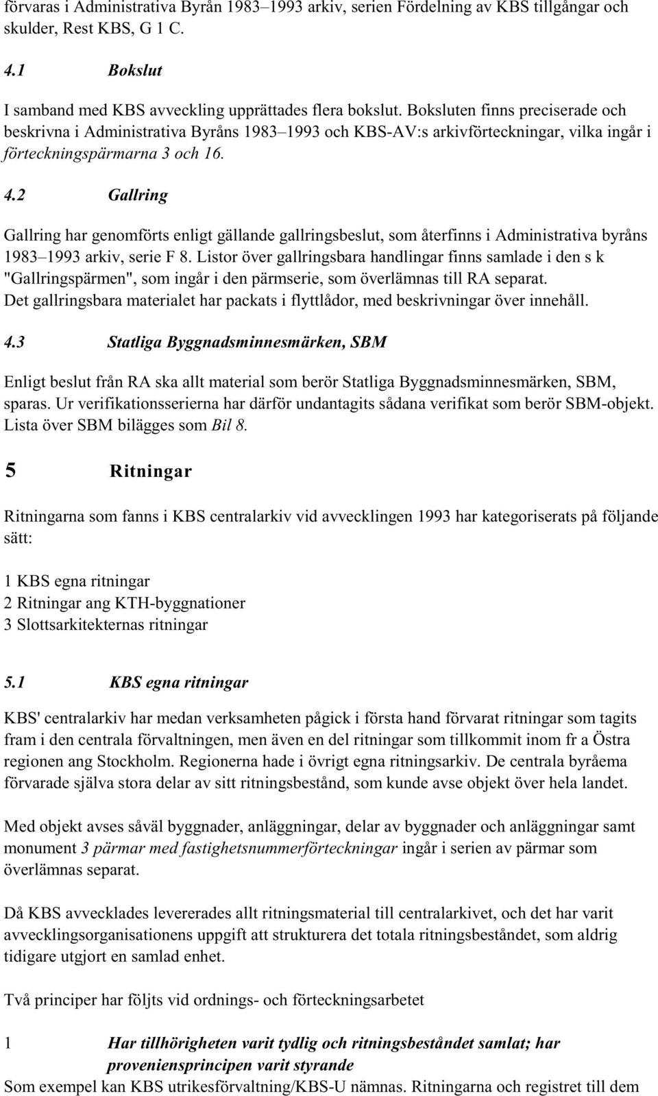 2 Gallring Gallring har genomförts enligt gällande gallringsbeslut, som återfinns i Administrativa byråns 1983 1993 arkiv, serie F 8.