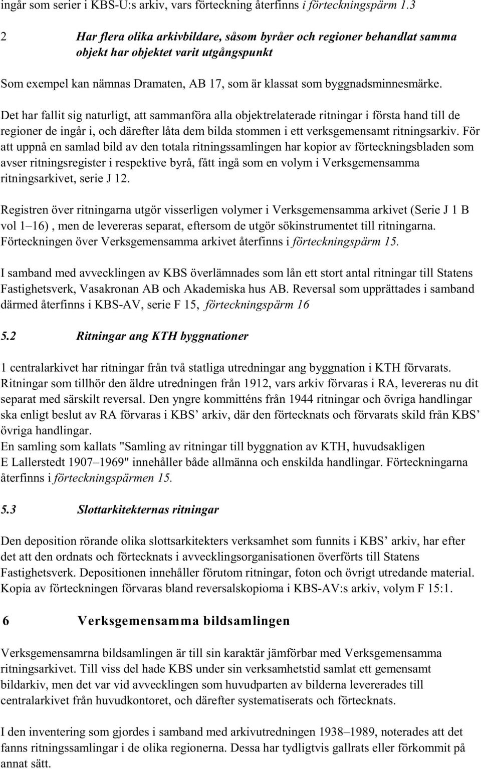 Det har fallit sig naturligt, att sammanföra alla objektrelaterade ritningar i första hand till de regioner de ingår i, och därefter låta dem bilda stommen i ett verksgemensamt ritningsarkiv.