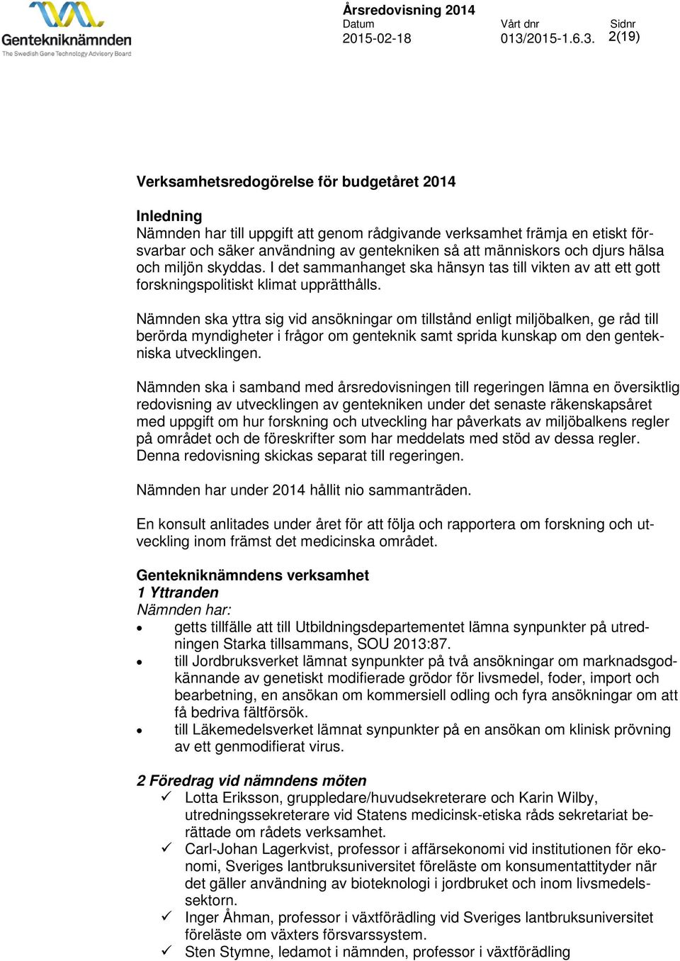 2(19) Verksamhetsredogörelse för budgetåret 2014 Inledning Nämnden har till uppgift att genom rådgivande verksamhet främja en etiskt försvarbar och säker användning av gentekniken så att människors