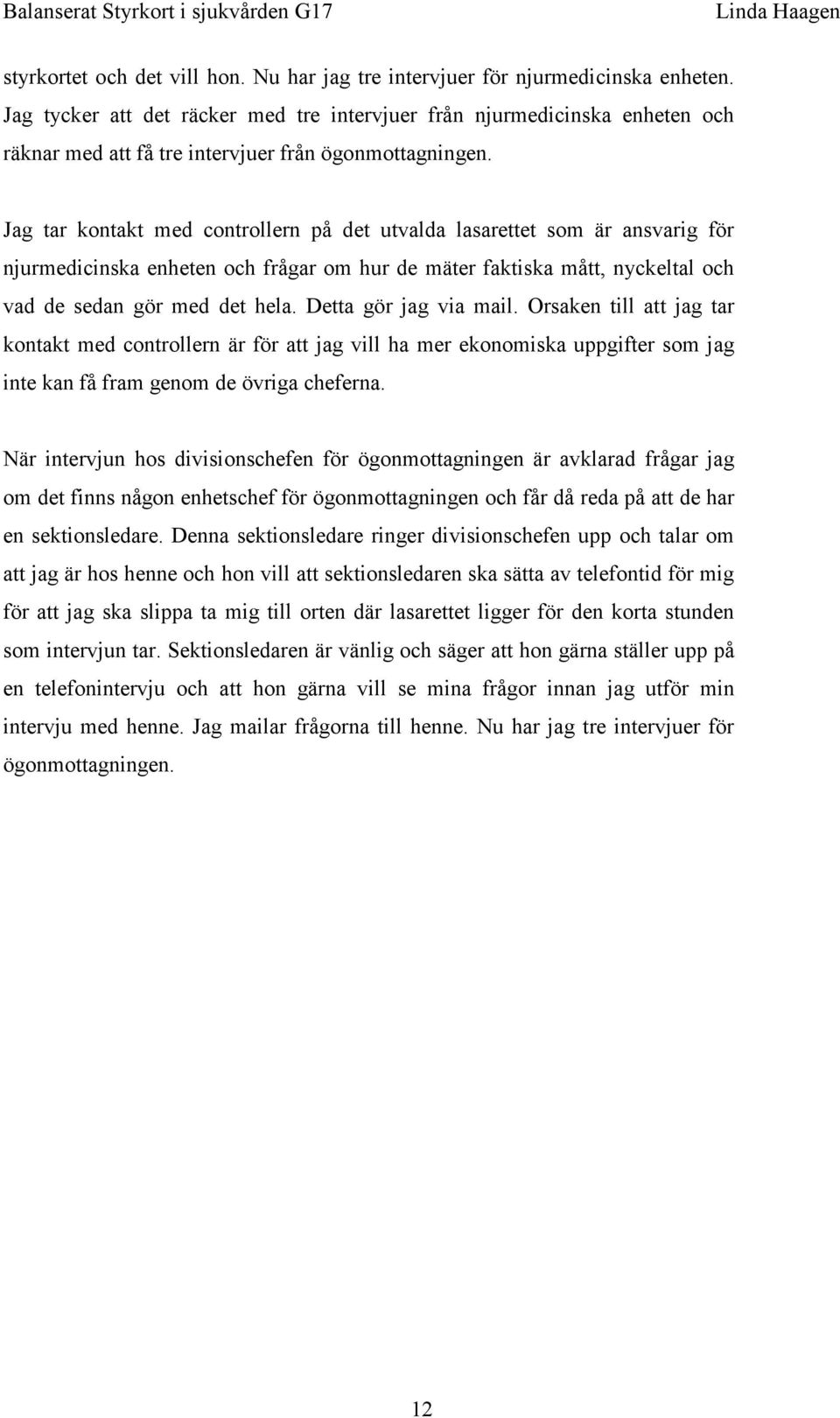 Jag tar kontakt med controllern på det utvalda lasarettet som är ansvarig för njurmedicinska enheten och frågar om hur de mäter faktiska mått, nyckeltal och vad de sedan gör med det hela.