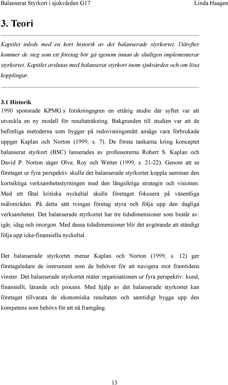 1 Historik 1990 sponsrade KPMG:s forskningsgren en ettårig studie där syftet var att utveckla en ny modell för resultaträkning.