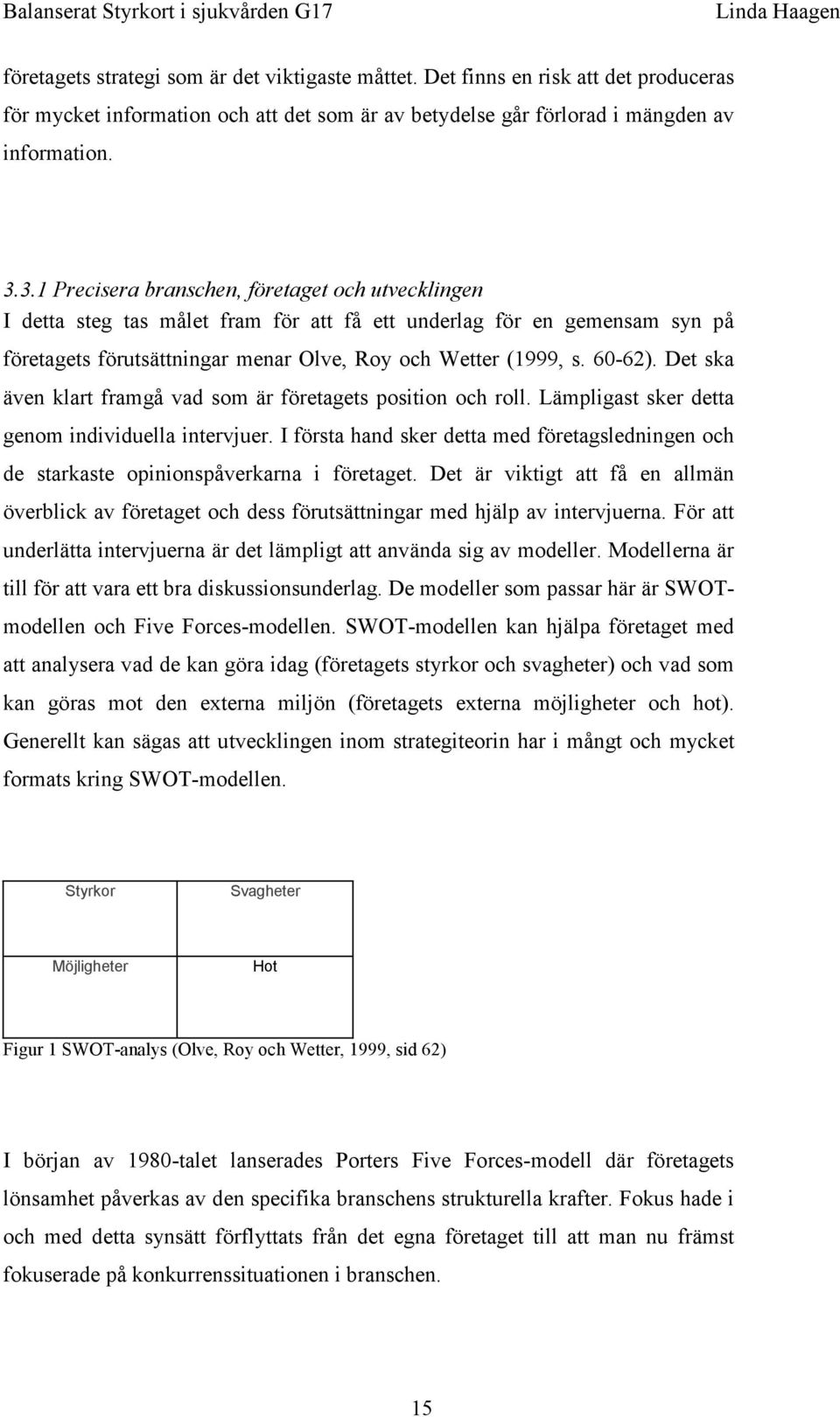 Det ska även klart framgå vad som är företagets position och roll. Lämpligast sker detta genom individuella intervjuer.