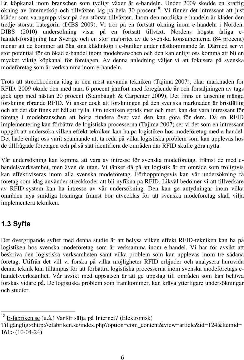 Vi tror på en fortsatt ökning inom e-handeln i Norden. DIBS (2010) undersökning visar på en fortsatt tillväxt.