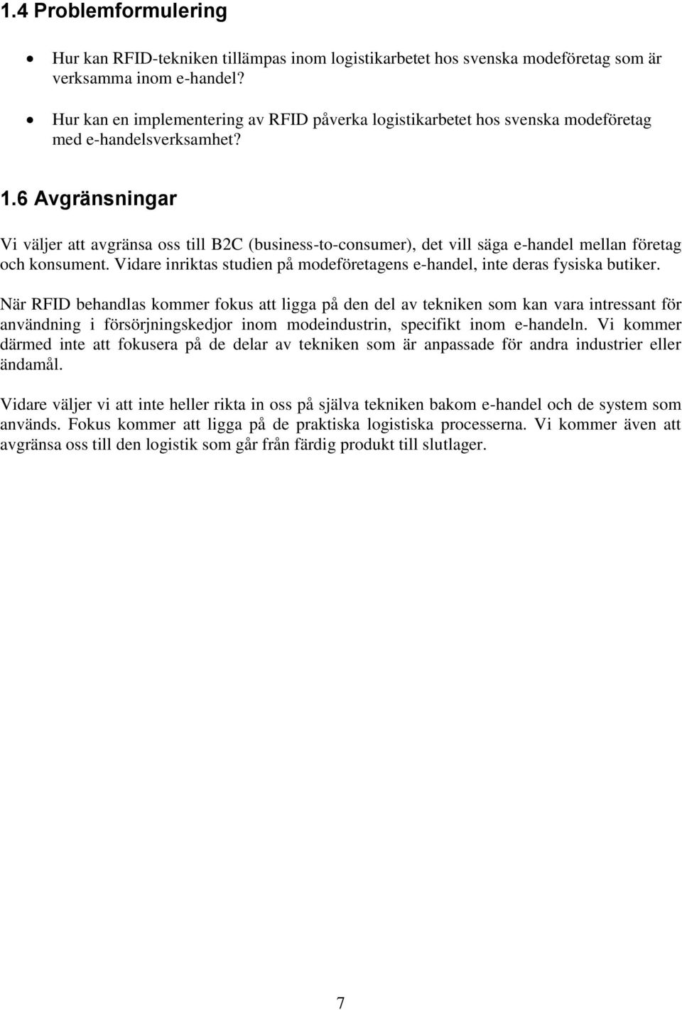 6 Avgränsningar Vi väljer att avgränsa oss till B2C (business-to-consumer), det vill säga e-handel mellan företag och konsument.