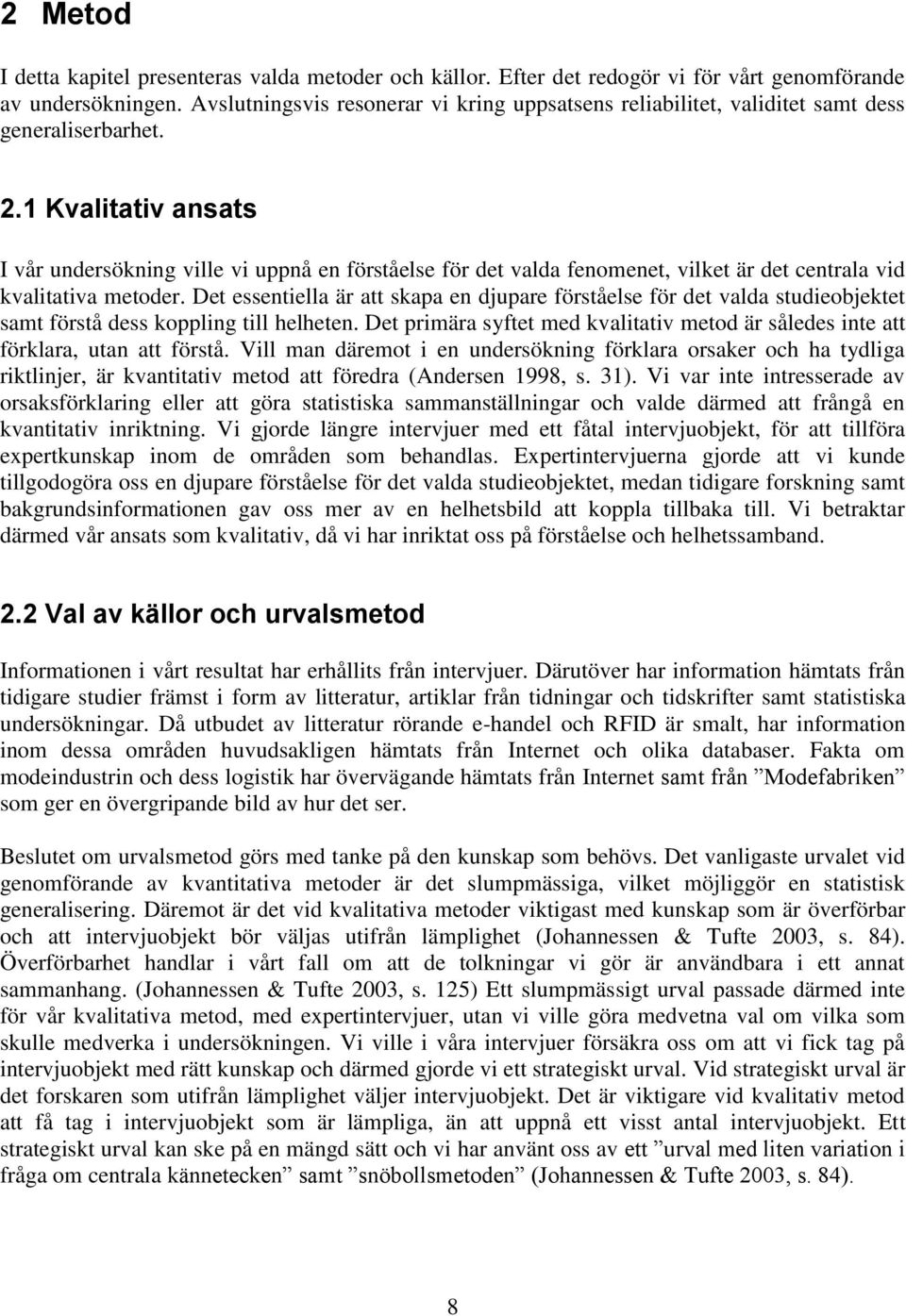 1 Kvalitativ ansats I vår undersökning ville vi uppnå en förståelse för det valda fenomenet, vilket är det centrala vid kvalitativa metoder.