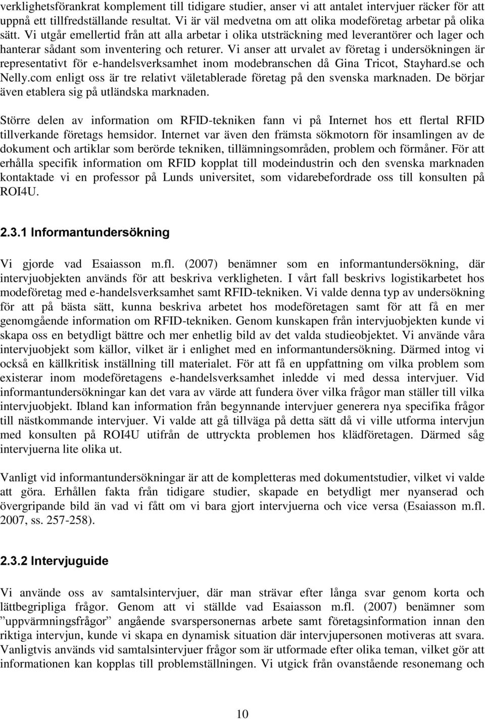 Vi utgår emellertid från att alla arbetar i olika utsträckning med leverantörer och lager och hanterar sådant som inventering och returer.