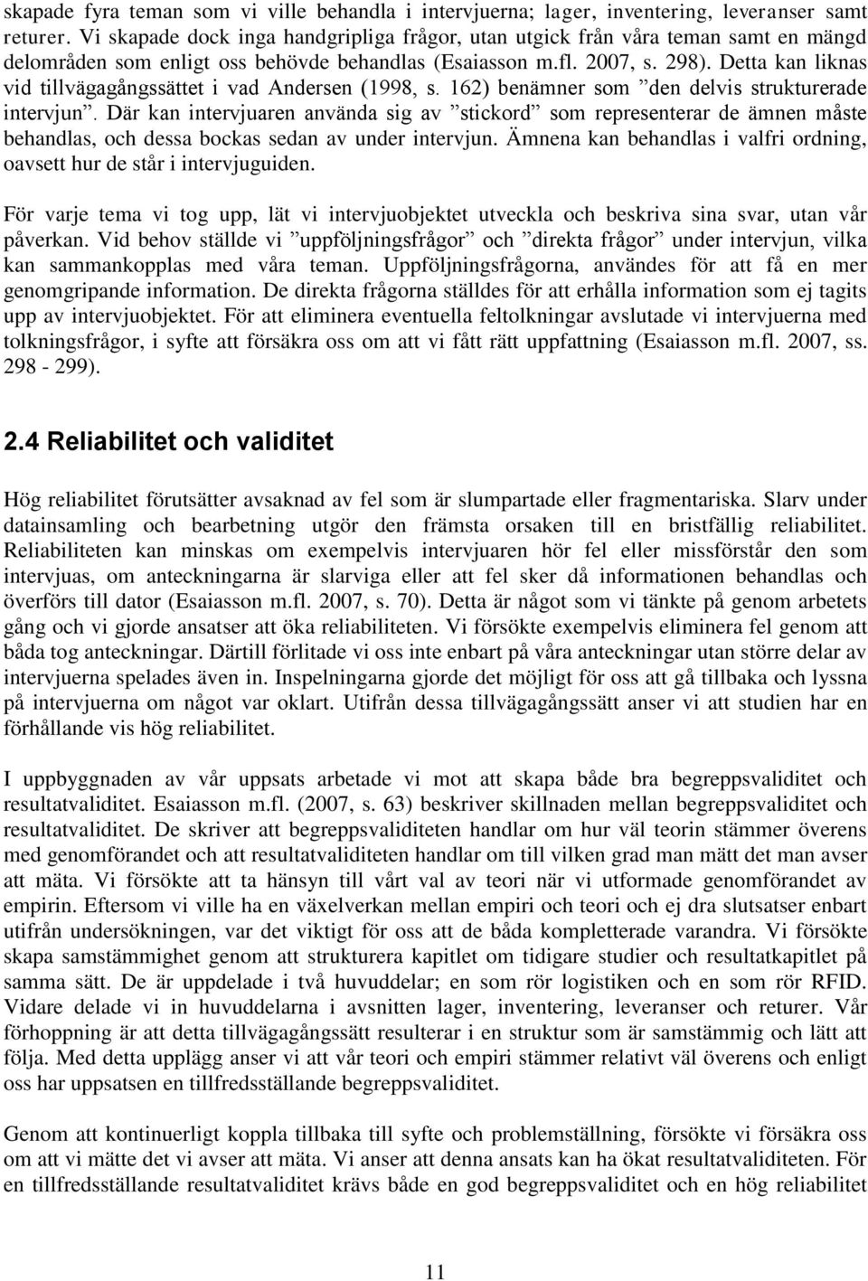 Detta kan liknas vid tillvägagångssättet i vad Andersen (1998, s. 162) benämner som den delvis strukturerade intervjun.