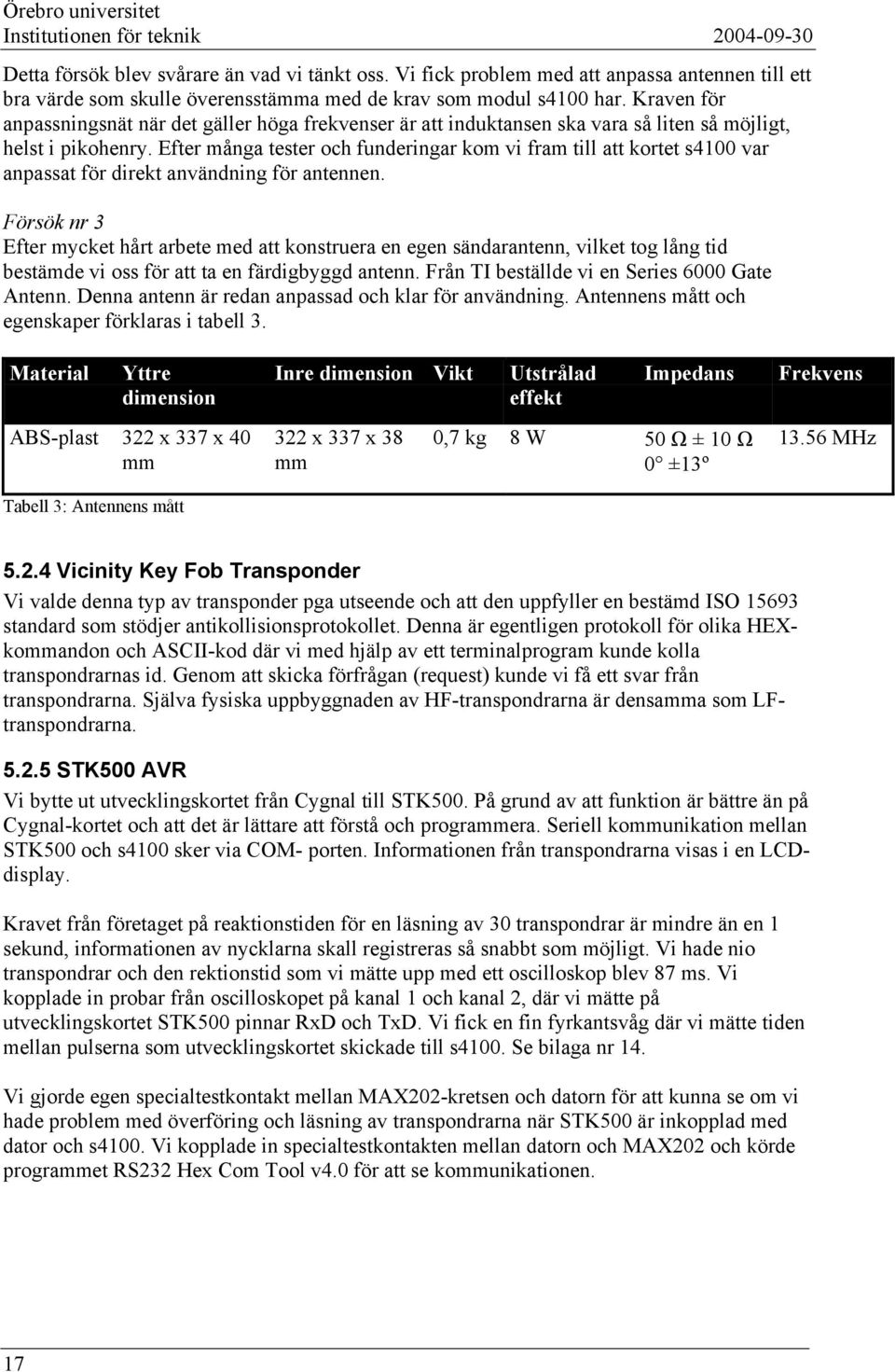 Efter många tester och funderingar kom vi fram till att kortet s4100 var anpassat för direkt användning för antennen.