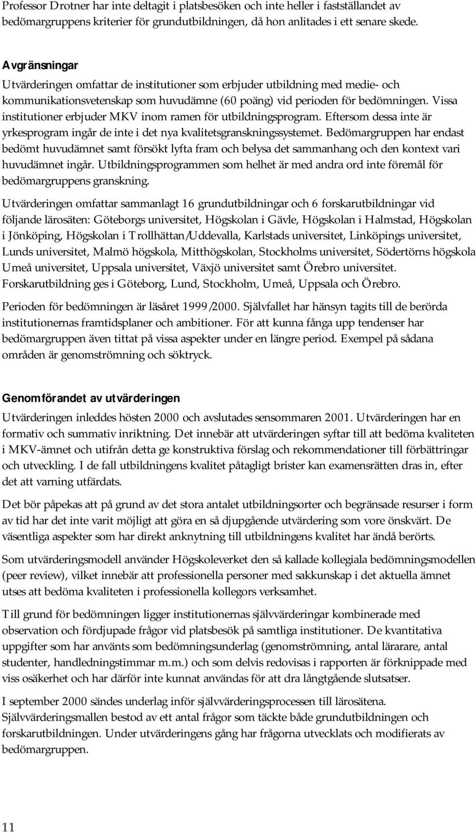 Vissa institutioner erbjuder MKV inom ramen för utbildningsprogram. Eftersom dessa inte är yrkesprogram ingår de inte i det nya kvalitetsgranskningssystemet.