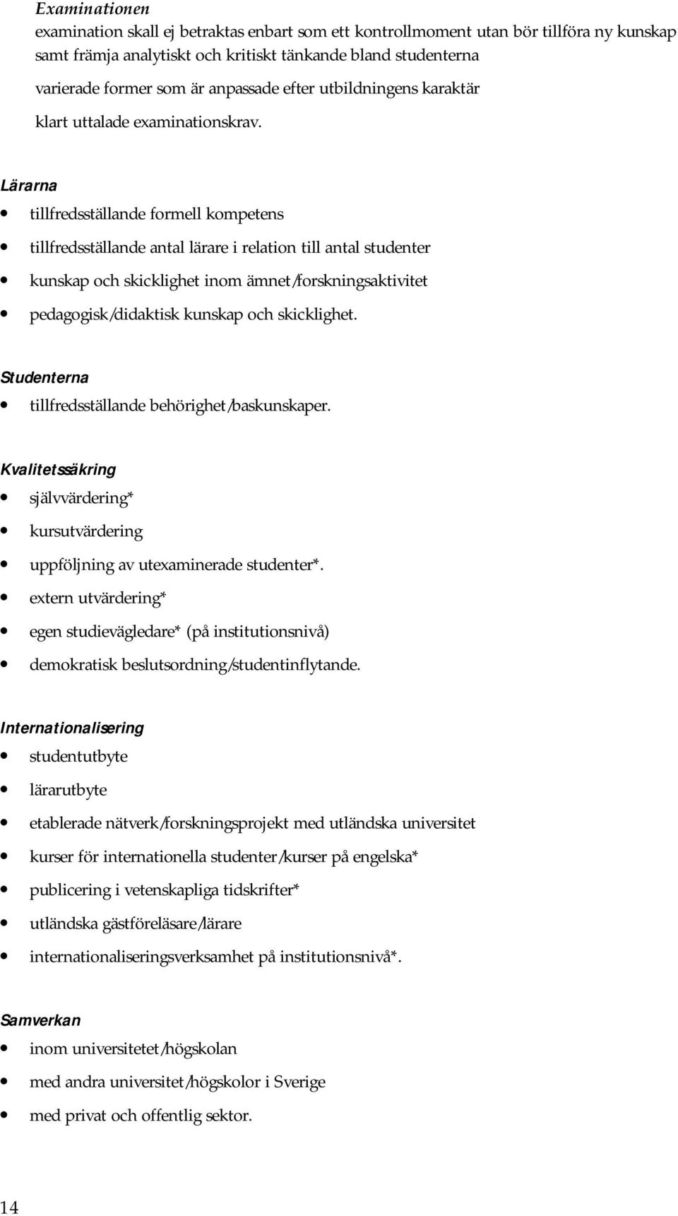 Lärarna tillfredsställande formell kompetens tillfredsställande antal lärare i relation till antal studenter kunskap och skicklighet inom ämnet/forskningsaktivitet pedagogisk/didaktisk kunskap och