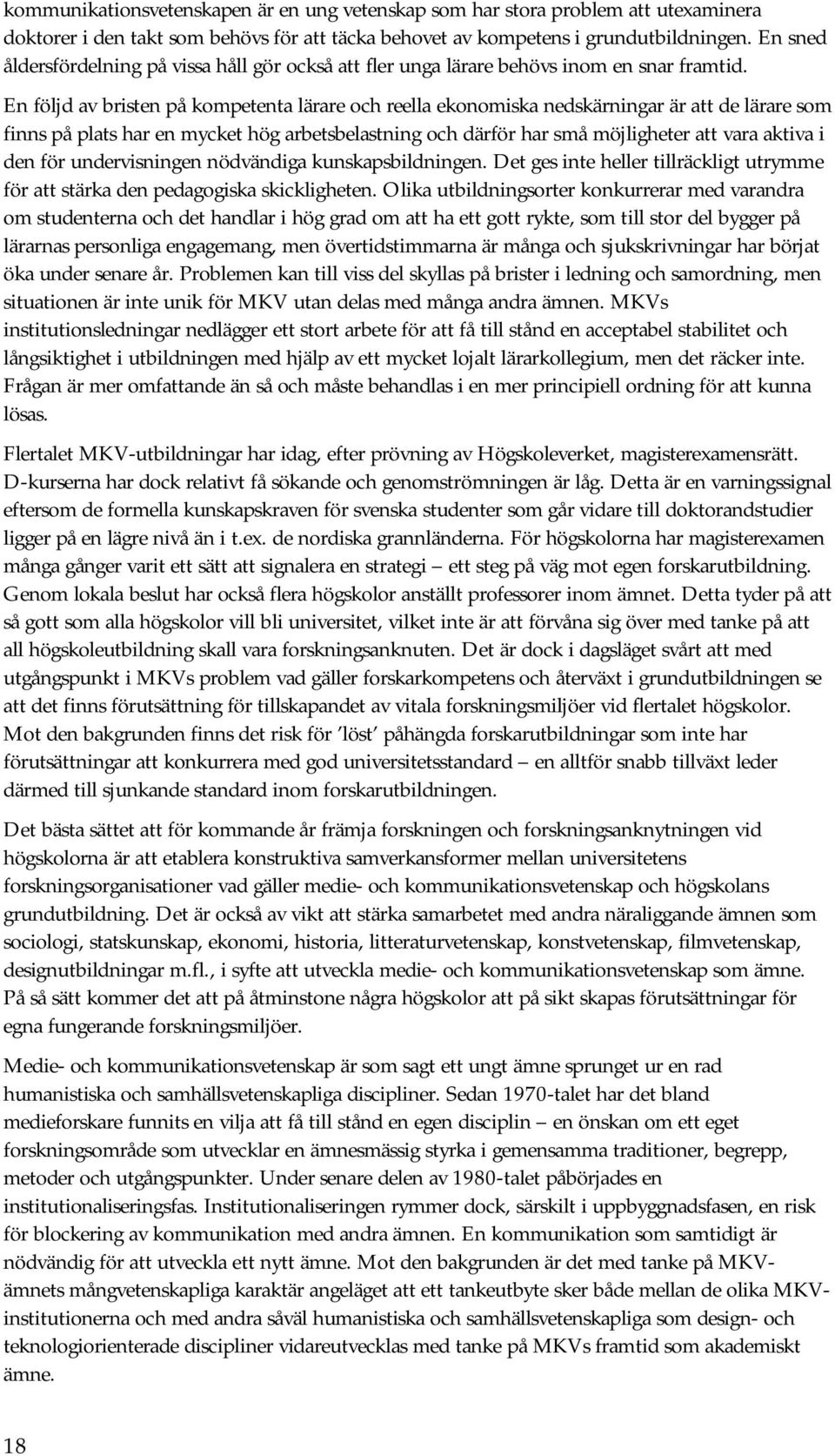 En följd av bristen på kompetenta lärare och reella ekonomiska nedskärningar är att de lärare som finns på plats har en mycket hög arbetsbelastning och därför har små möjligheter att vara aktiva i