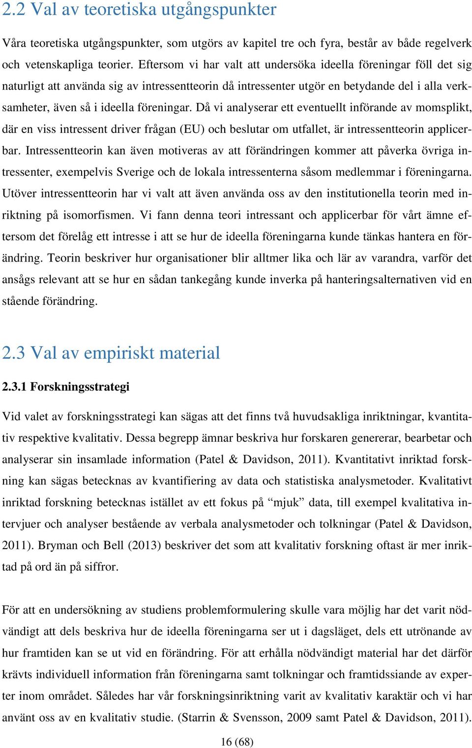 föreningar. Då vi analyserar ett eventuellt införande av momsplikt, där en viss intressent driver frågan (EU) och beslutar om utfallet, är intressentteorin applicerbar.