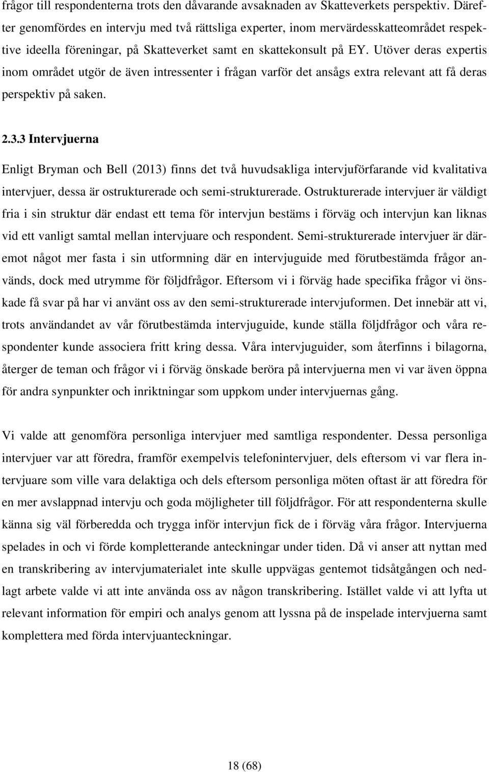 Utöver deras expertis inom området utgör de även intressenter i frågan varför det ansågs extra relevant att få deras perspektiv på saken. 2.3.