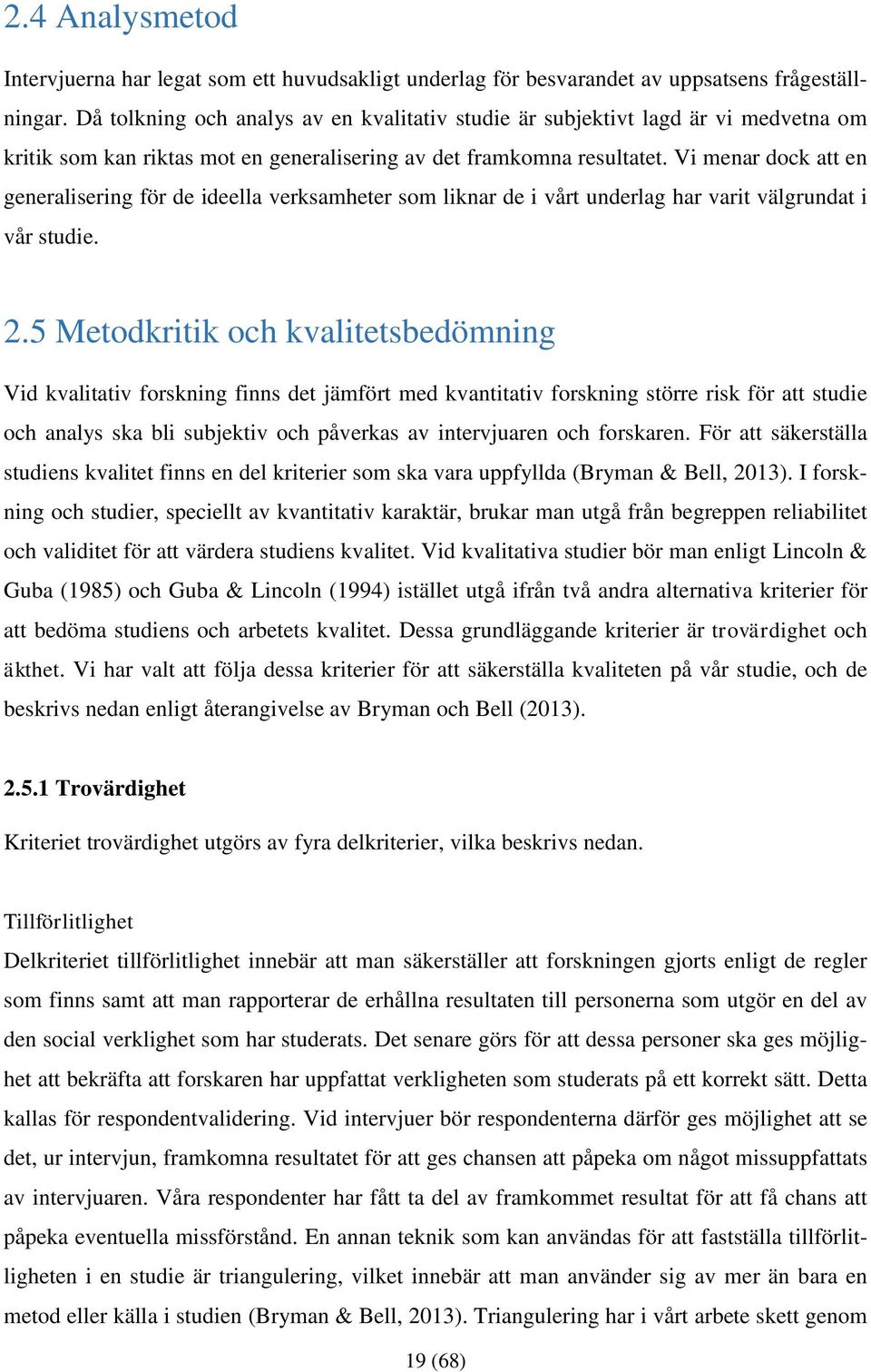 Vi menar dock att en generalisering för de ideella verksamheter som liknar de i vårt underlag har varit välgrundat i vår studie. 2.