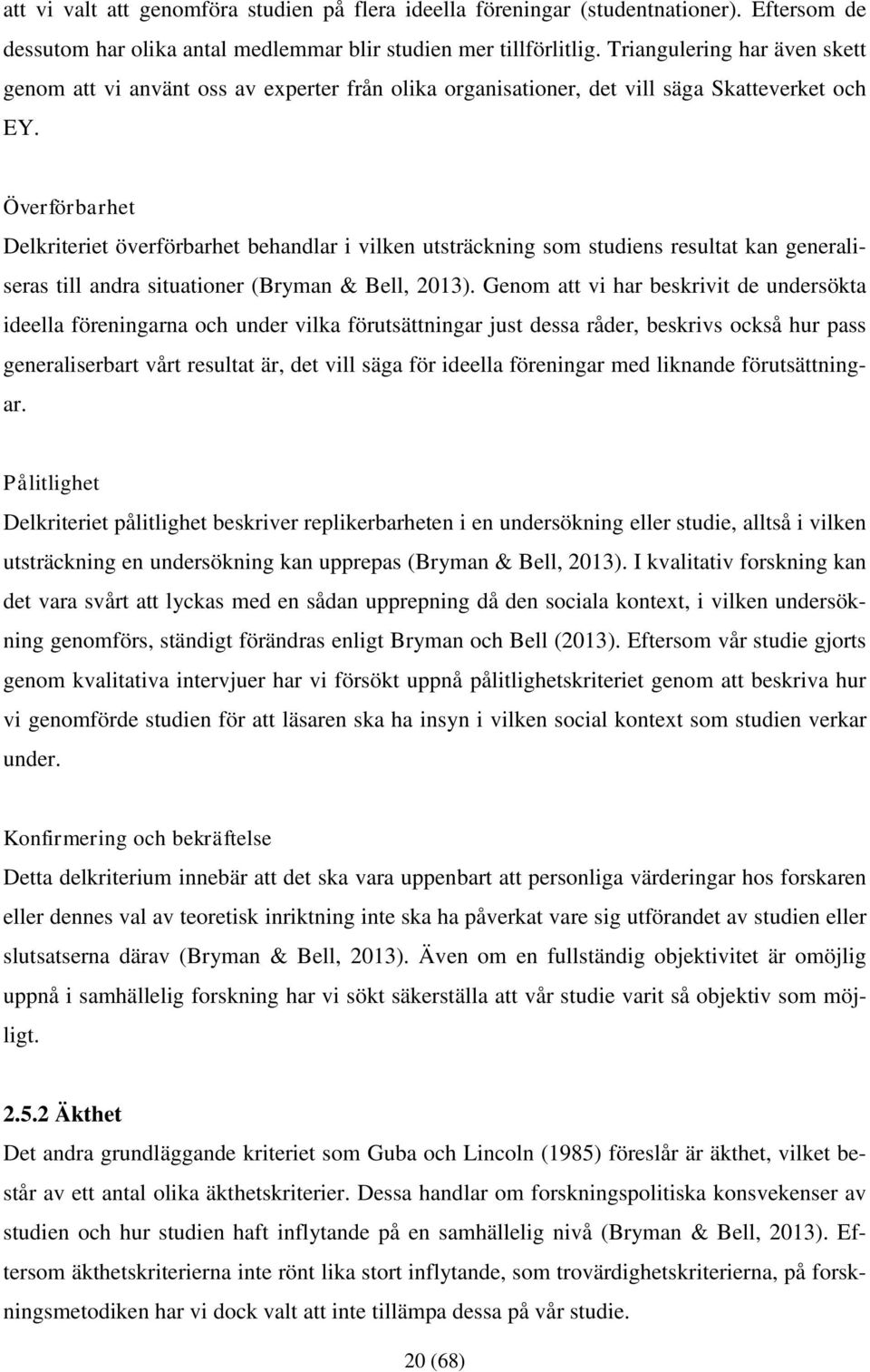 Överförbarhet Delkriteriet överförbarhet behandlar i vilken utsträckning som studiens resultat kan generaliseras till andra situationer (Bryman & Bell, 2013).