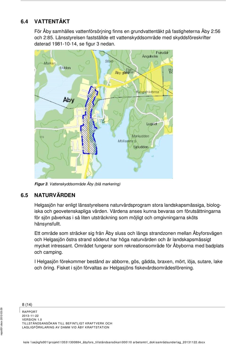 5 NATURVÄRDEN Helgasjön har enligt länsstyrelsens naturvårdsprogram stora landskapsmässiga, biologiska och geovetenskapliga värden.