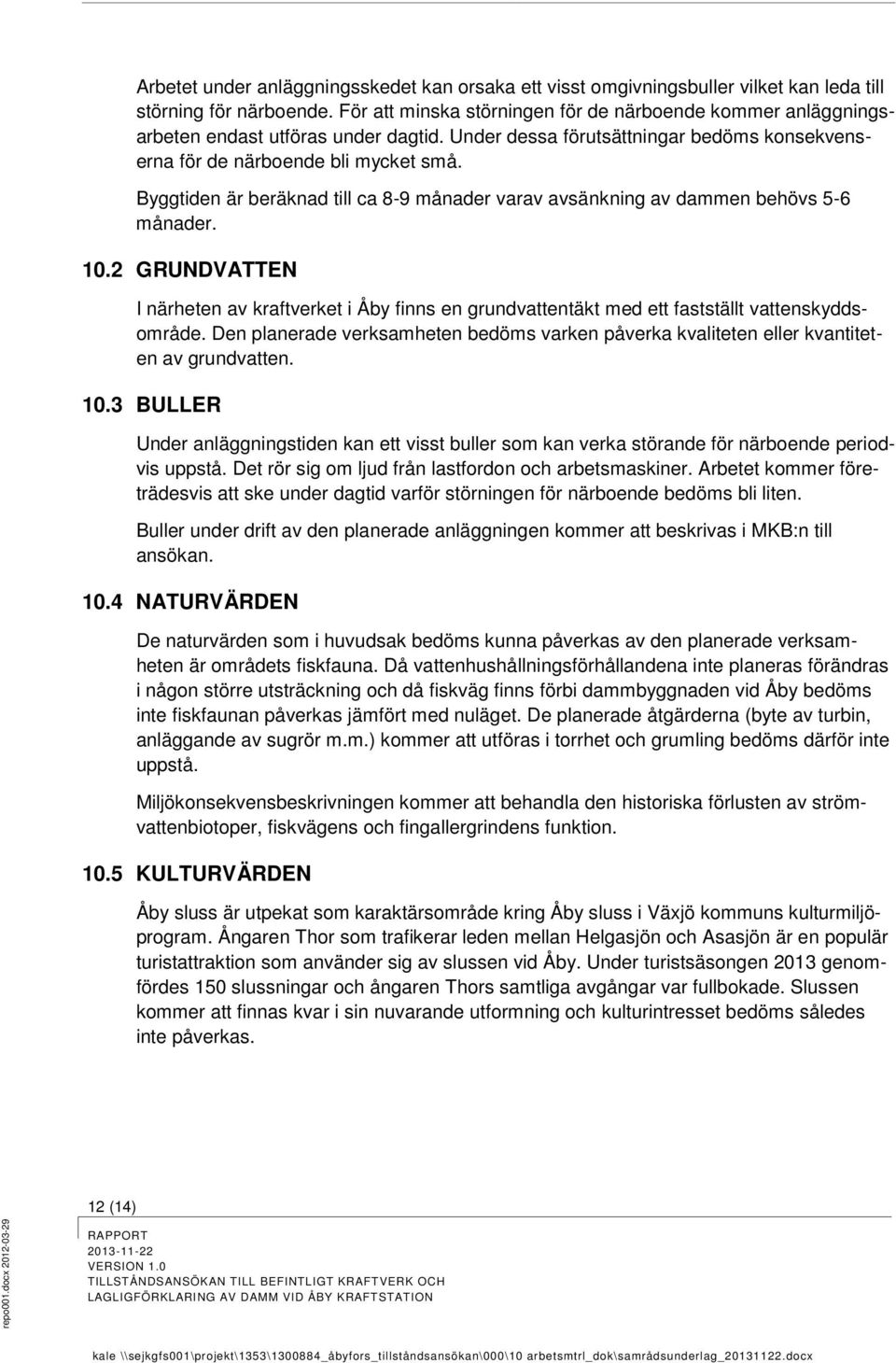 Byggtiden är beräknad till ca 8-9 månader varav avsänkning av dammen behövs 5-6 månader. 10.