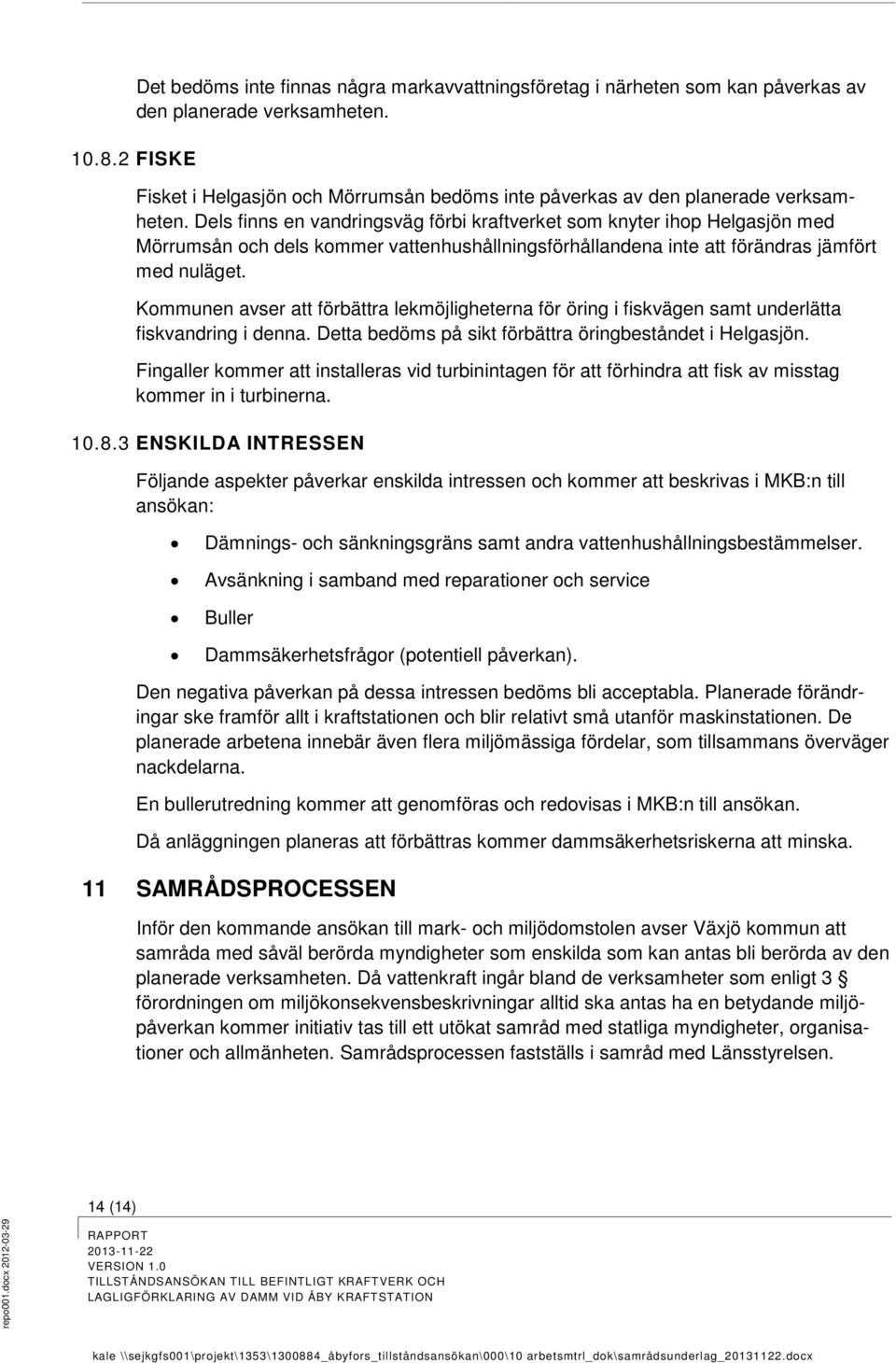 Dels finns en vandringsväg förbi kraftverket som knyter ihop Helgasjön med Mörrumsån och dels kommer vattenhushållningsförhållandena inte att förändras jämfört med nuläget.