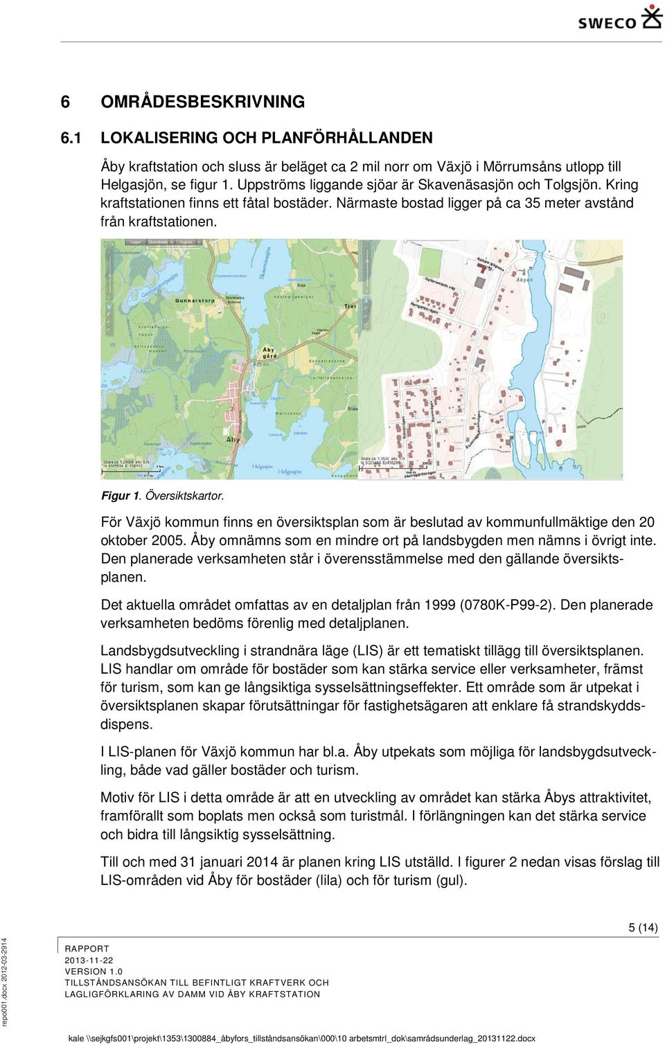 För Växjö kommun finns en översiktsplan som är beslutad av kommunfullmäktige den 20 oktober 2005. Åby omnämns som en mindre ort på landsbygden men nämns i övrigt inte.