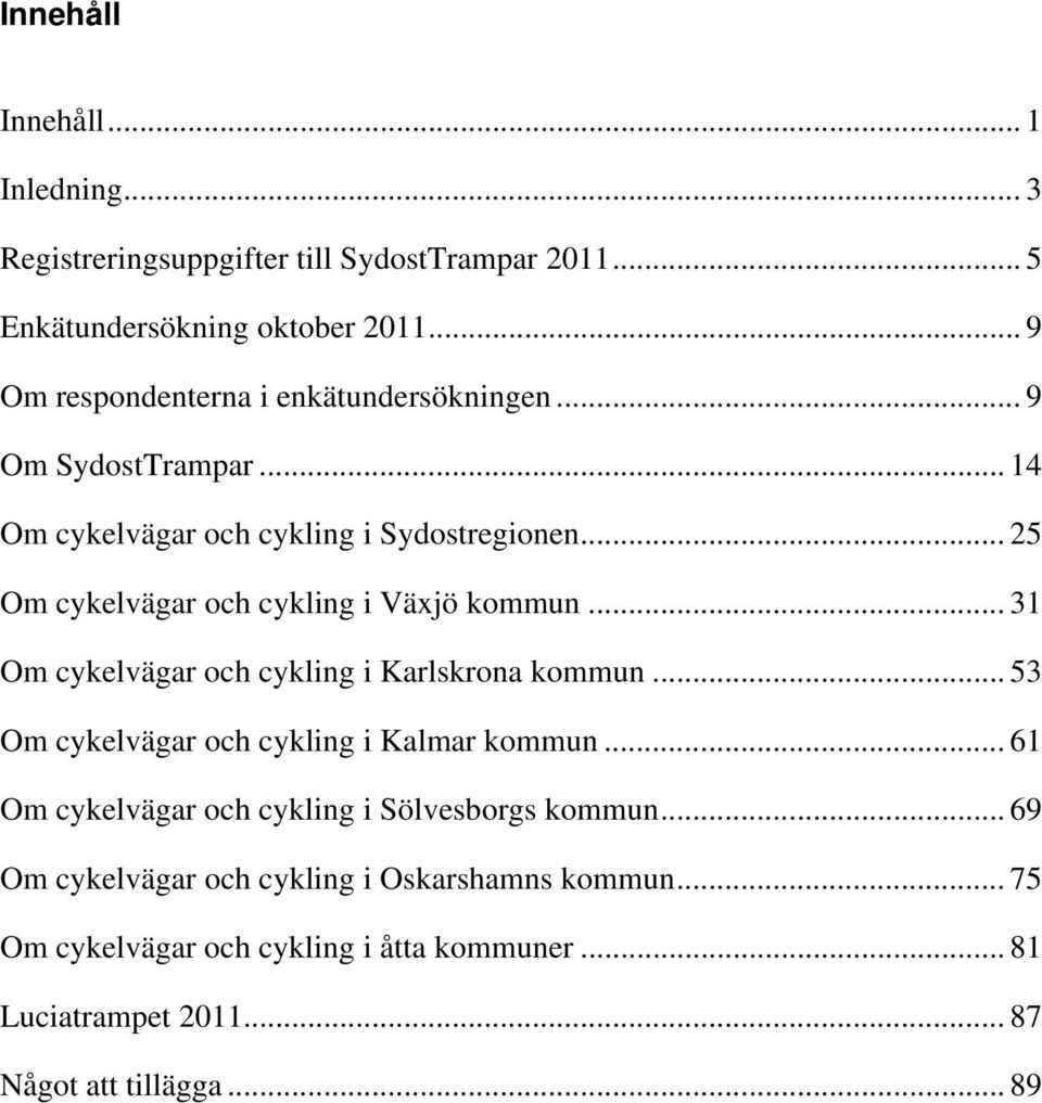 .. 25 Om cykelvägar och cykling i Växjö kommun... 31 Om cykelvägar och cykling i Karlskrona kommun... 53 Om cykelvägar och cykling i Kalmar kommun.