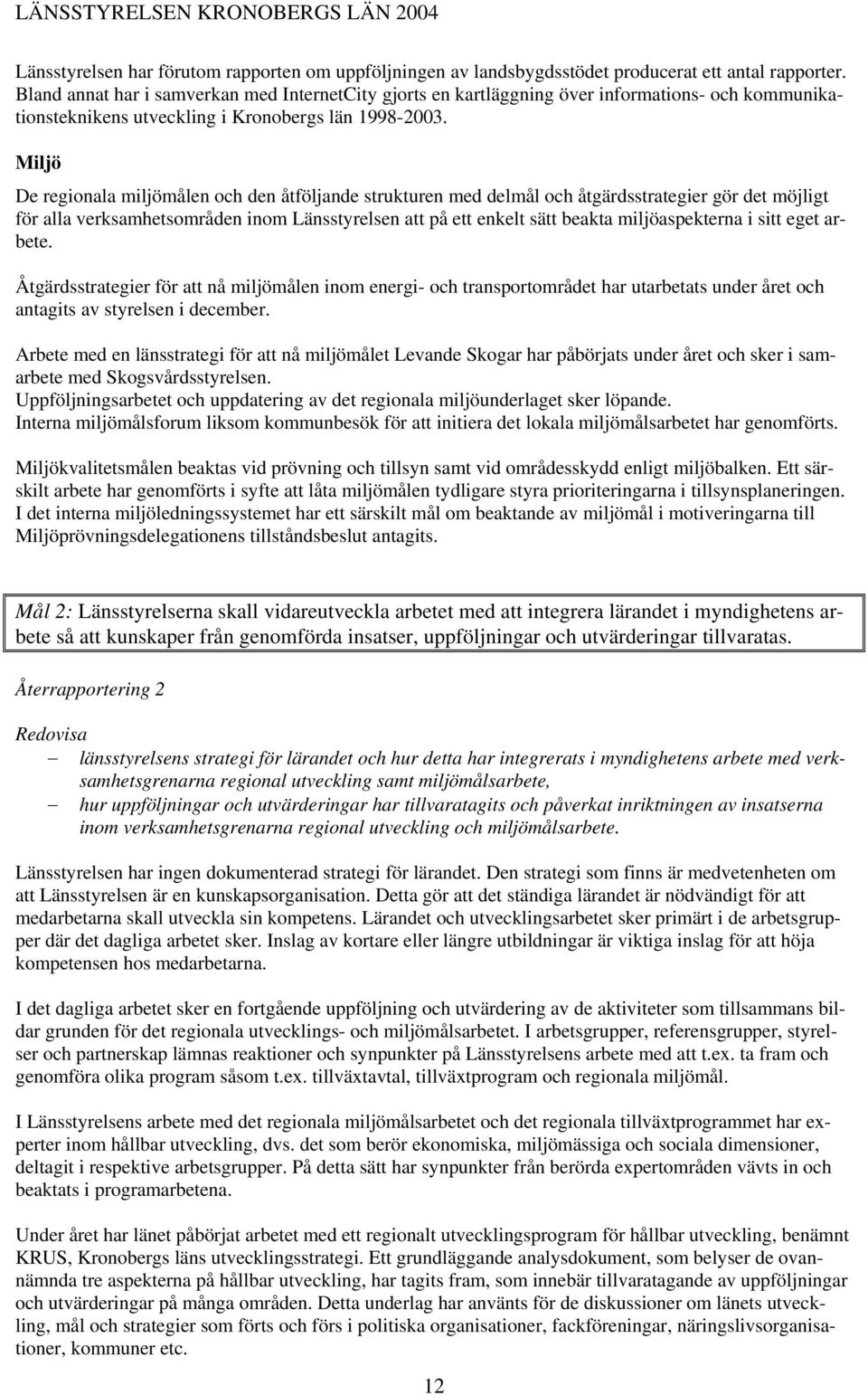 Miljö De regionala miljömålen och den åtföljande strukturen med delmål och åtgärdsstrategier gör det möjligt för alla verksamhetsområden inom Länsstyrelsen att på ett enkelt sätt beakta