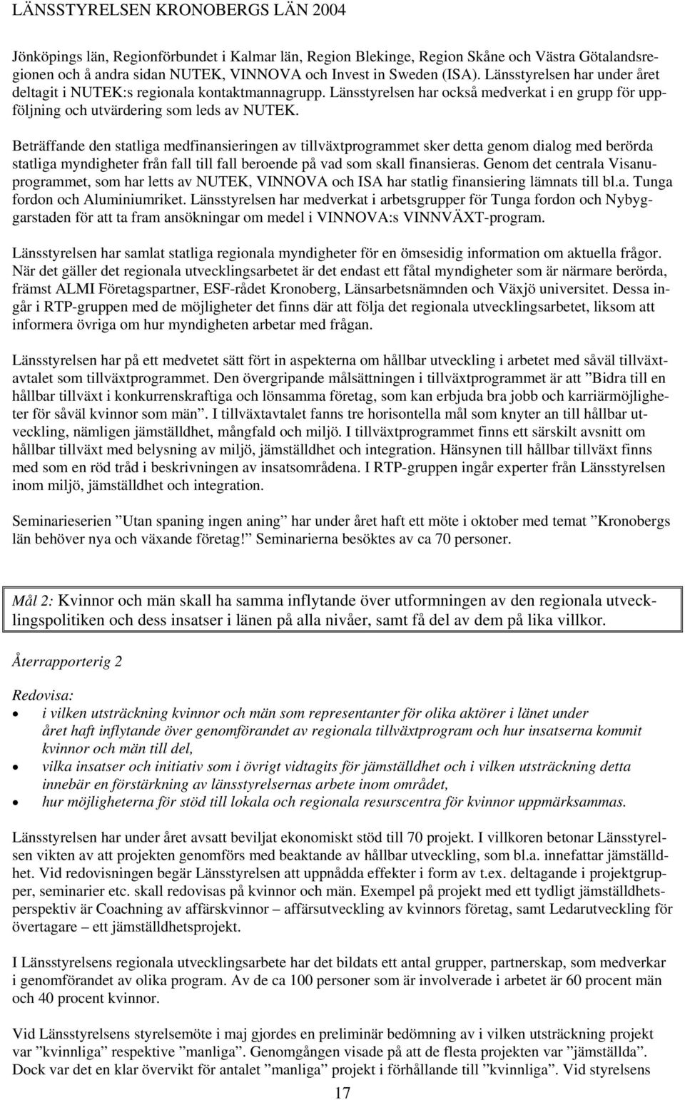 Beträffande den statliga medfinansieringen av tillväxtprogrammet sker detta genom dialog med berörda statliga myndigheter från fall till fall beroende på vad som skall finansieras.